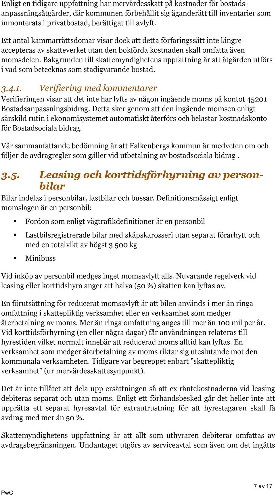 Bakgrunden till skattemyndighetens uppfattning är att åtgärden utförs i vad som betecknas som stadigvarande bostad. 3.4.1.