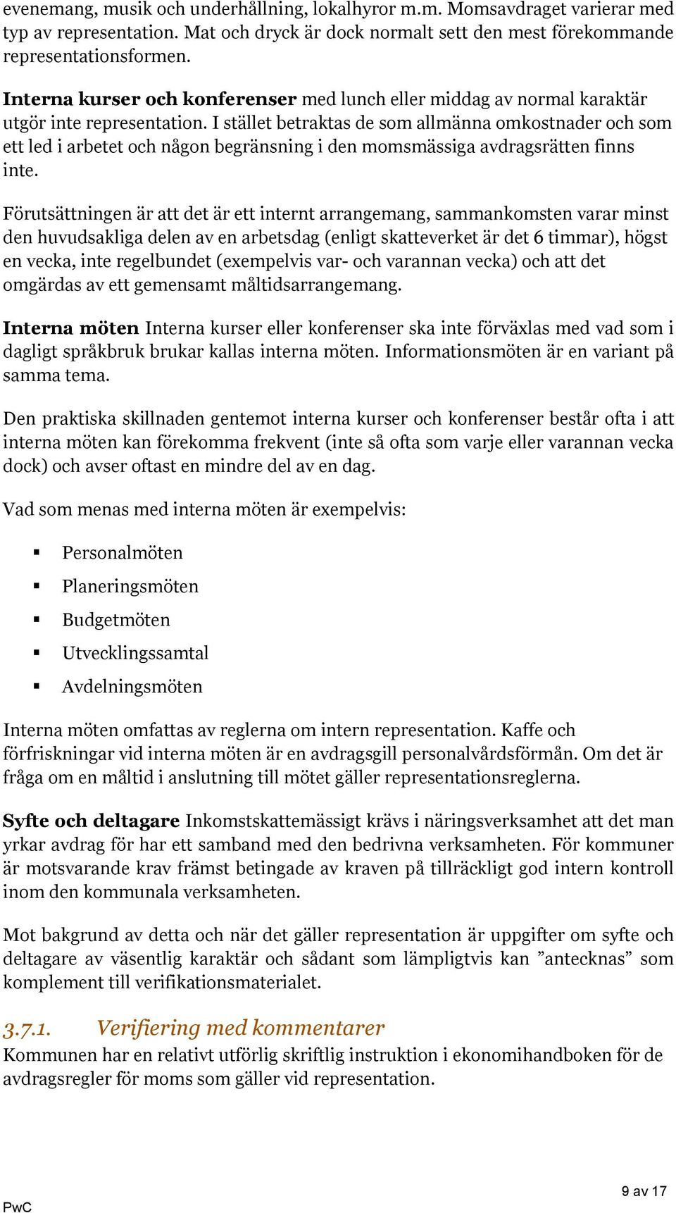 I stället betraktas de som allmänna omkostnader och som ett led i arbetet och någon begränsning i den momsmässiga avdragsrätten finns inte.