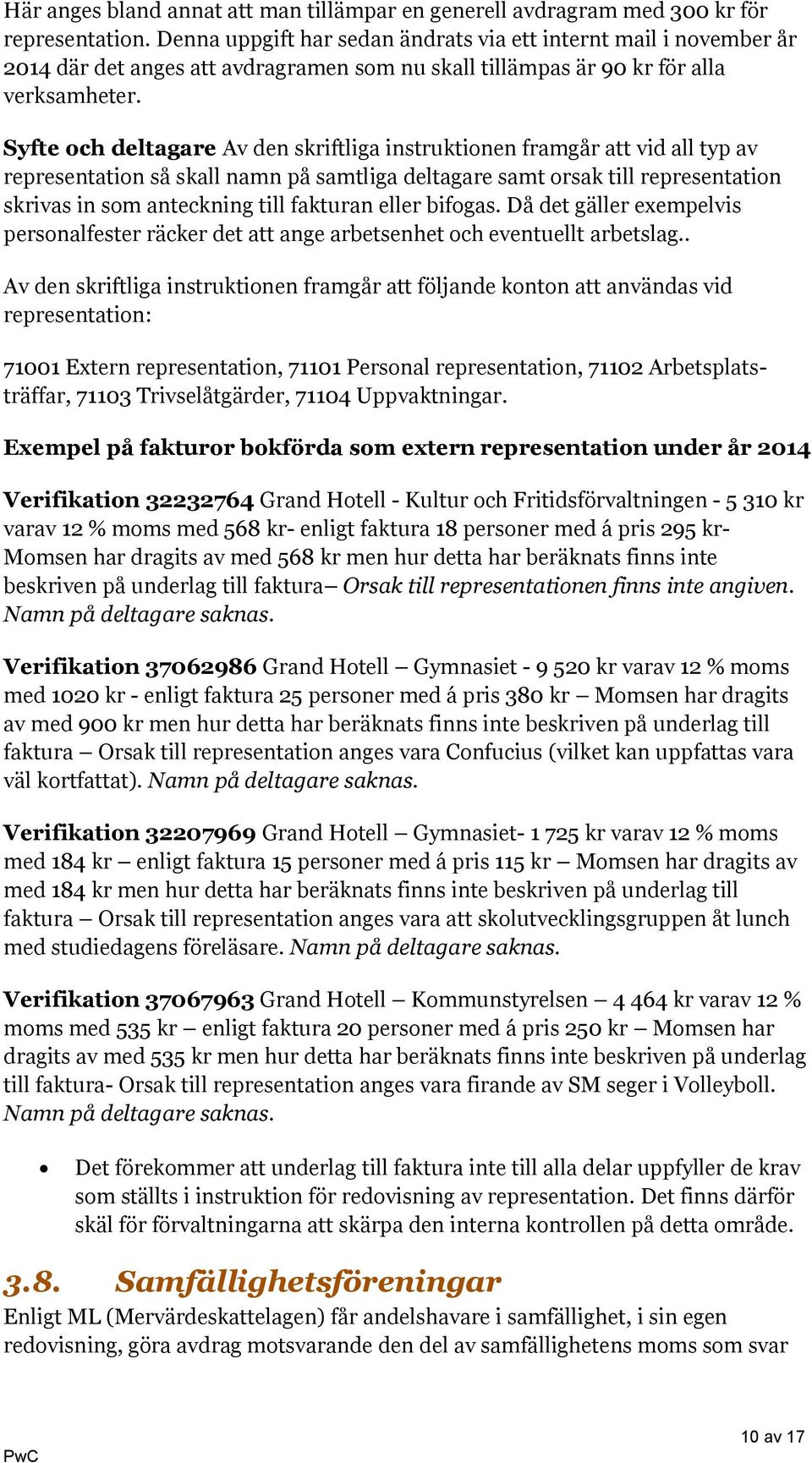 Syfte och deltagare Av den skriftliga instruktionen framgår att vid all typ av representation så skall namn på samtliga deltagare samt orsak till representation skrivas in som anteckning till