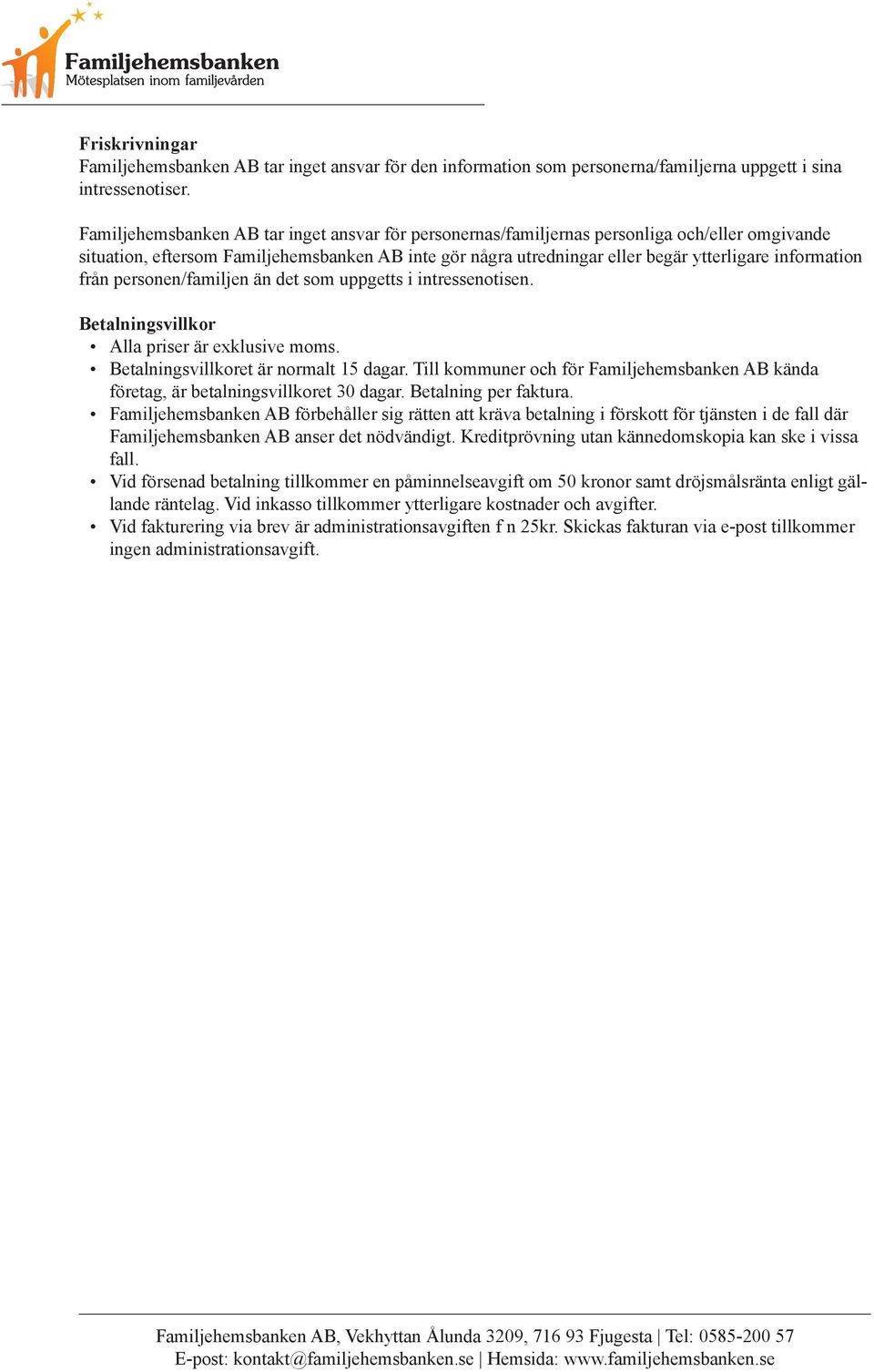 information från personen/familjen än det som uppgetts i intressenotisen. Betalningsvillkor Alla priser är exklusive moms. Betalningsvillkoret är normalt 15 dagar.