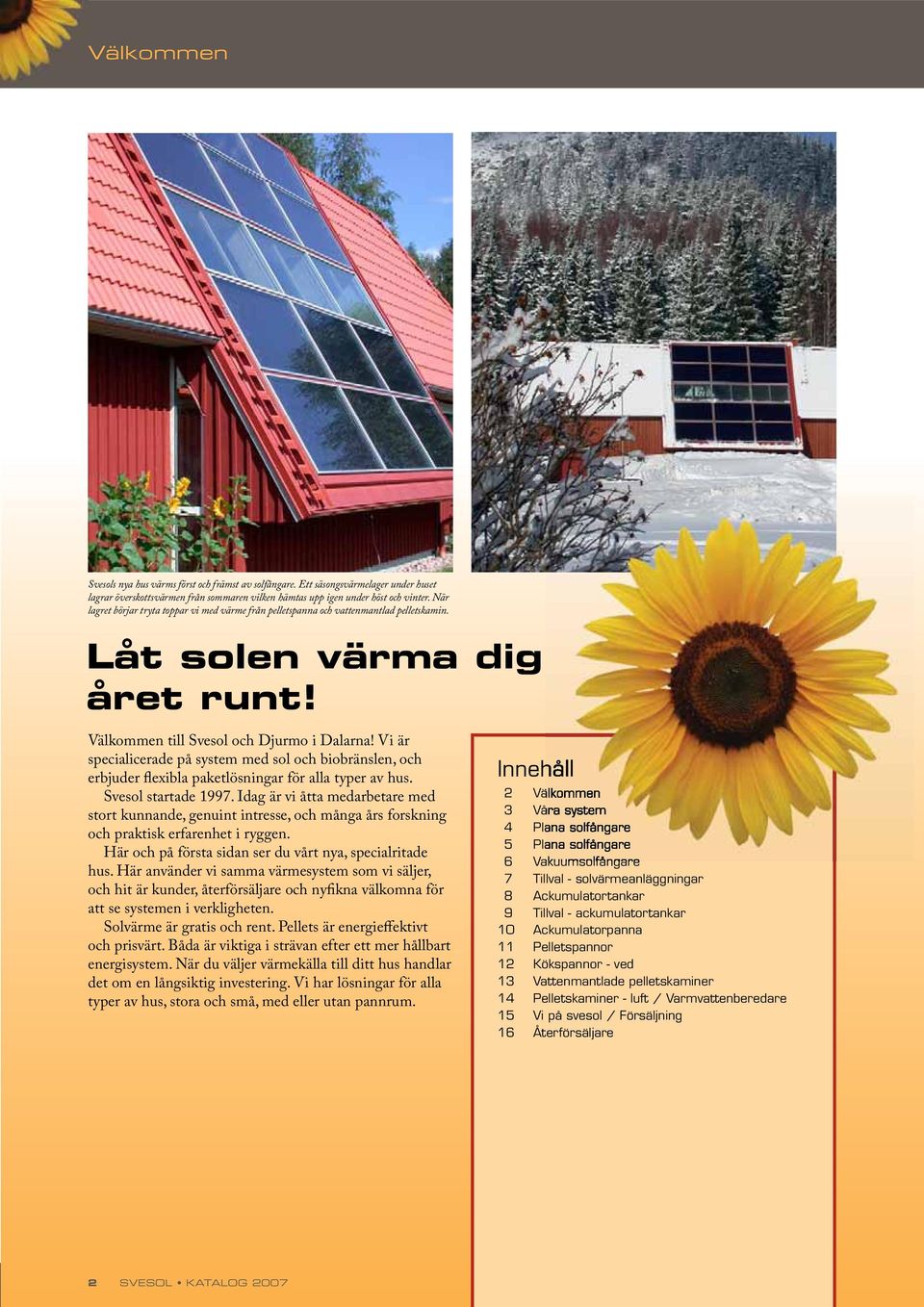 Vi är specialicerade på system med sol och biobränslen, och erbjuder flexibla paketlösningar för alla typer av hus. Svesol startade 1997.