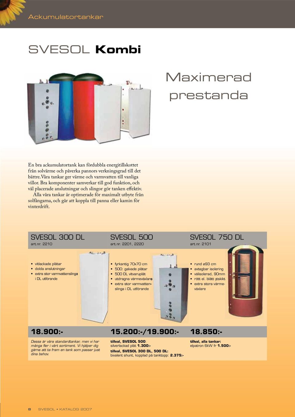Alla våra tankar är optimerade för maximalt utbyte från solfångarna, och går att koppla till panna eller kamin för vinterdrift. SVESOL 300 DL art.nr. 2210 SVESOL 500 art.nr. 2201, 2220 SVESOL 750 DL art.