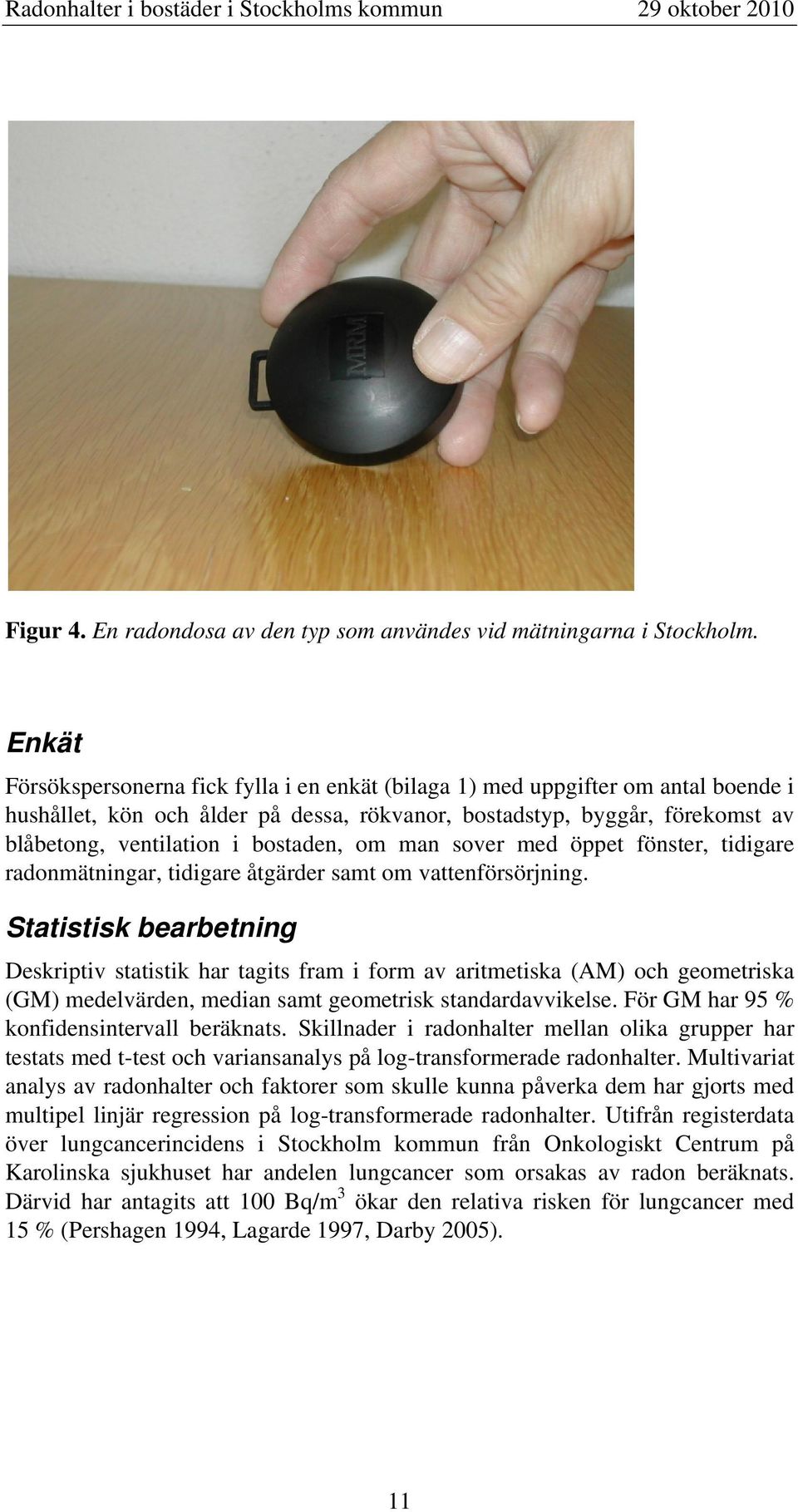 bostaden, om man sover med öppet fönster, tidigare radonmätningar, tidigare åtgärder samt om vattenförsörjning.