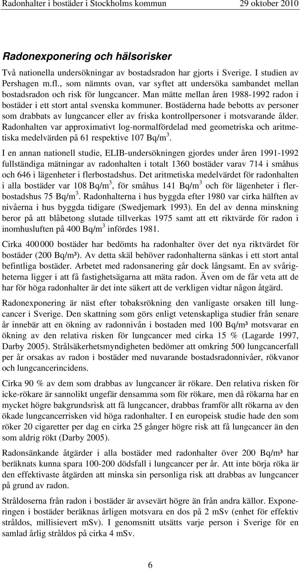 Bostäderna hade bebotts av personer som drabbats av lungcancer eller av friska kontrollpersoner i motsvarande ålder.