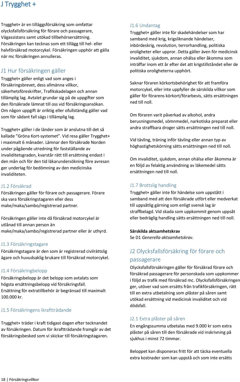 J1 Hur försäkringen gäller Trygghet+ gäller enligt vad som anges i försäkringsbrevet, dess allmänna villkor, säkerhetsföreskrifter, Trafikskadelagen och annan tillämplig lag.