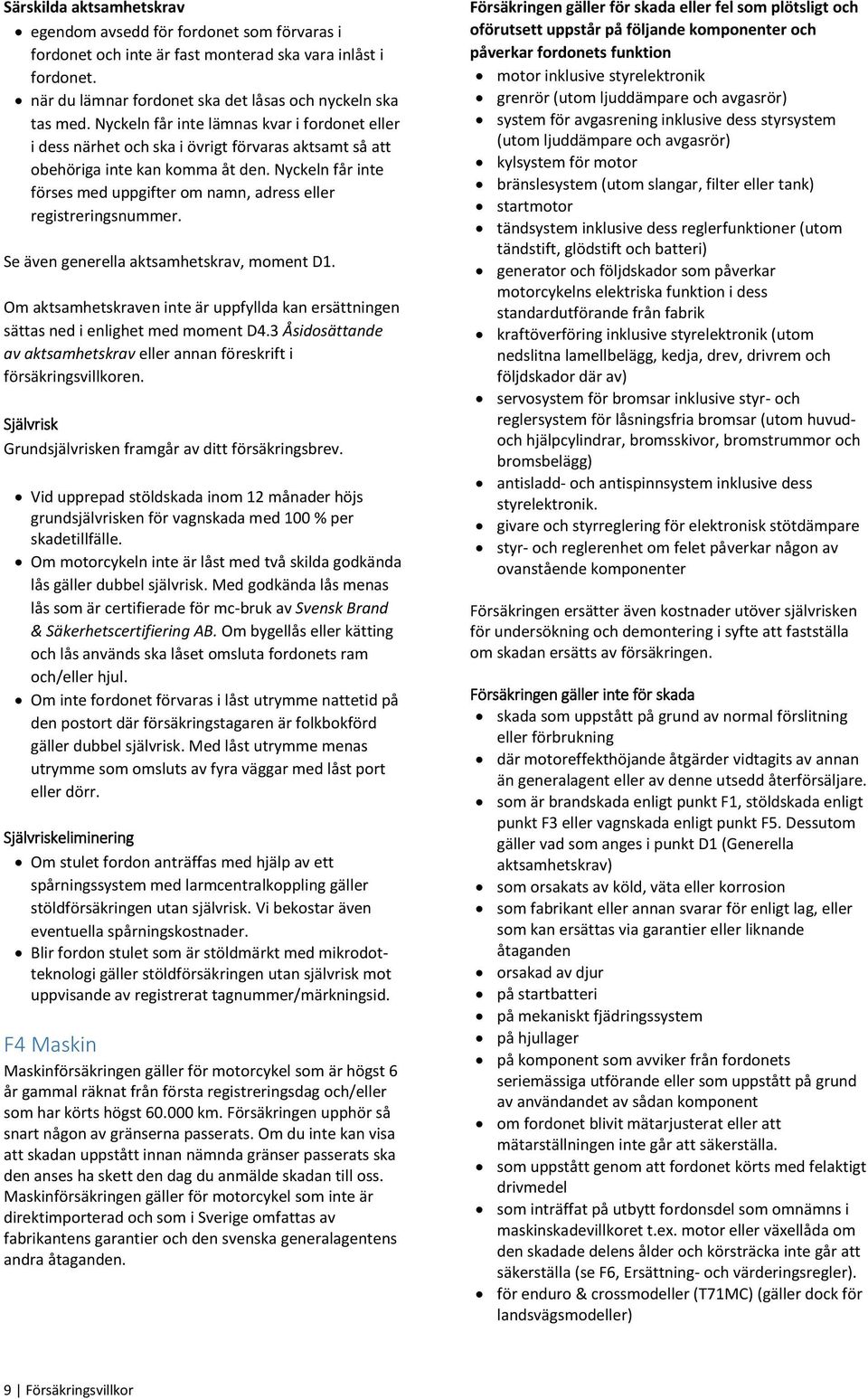 Nyckeln får inte förses med uppgifter om namn, adress eller registreringsnummer. Se även generella aktsamhetskrav, moment D1.