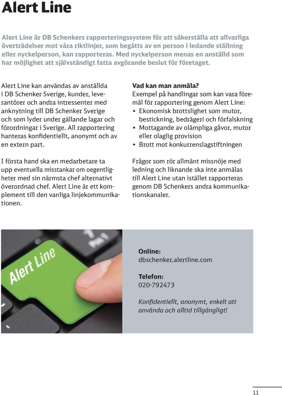 Alert Line kan användas av anställda i DB Schenker Sverige, kunder, leverantörer och andra intressenter med anknytning till DB Schenker Sverige och som lyder under gällande lagar och förordningar i