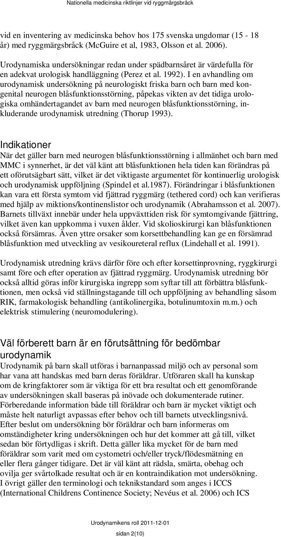 I en avhandling om urodynamisk undersökning på neurologiskt friska barn och barn med kongenital neurogen blåsfunktionsstörning, påpekas vikten av det tidiga urologiska omhändertagandet av barn med