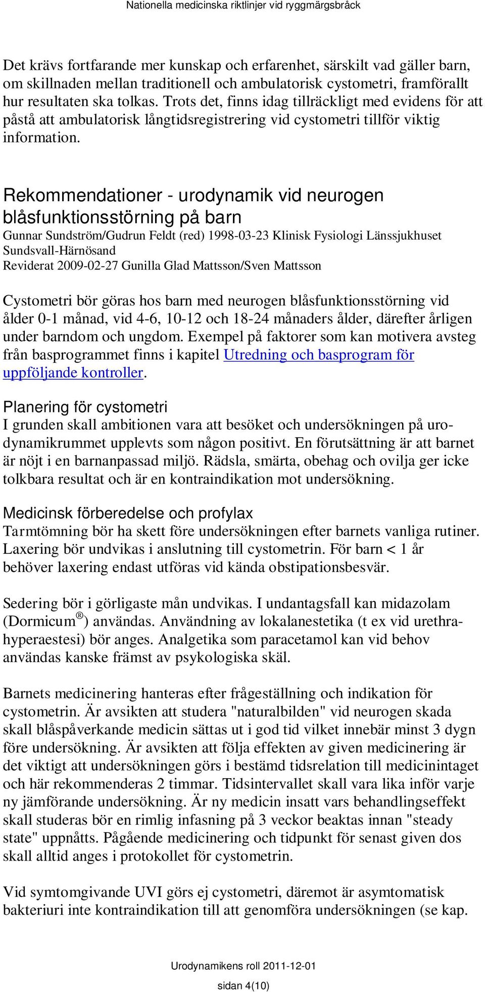 Rekommendationer - urodynamik vid neurogen blåsfunktionsstörning på barn Gunnar Sundström/Gudrun Feldt (red) 1998-03-23 Klinisk Fysiologi Länssjukhuset Sundsvall-Härnösand Reviderat 2009-02-27