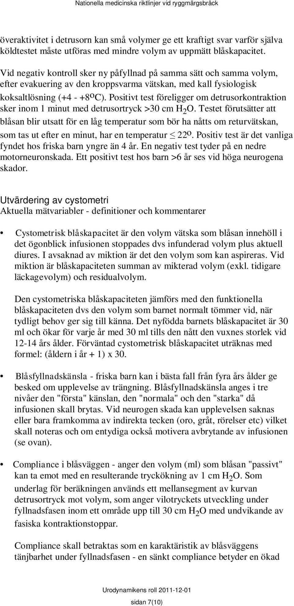 Positivt test föreligger om detrusorkontraktion sker inom 1 minut med detrusortryck >30 cm H 2 O.