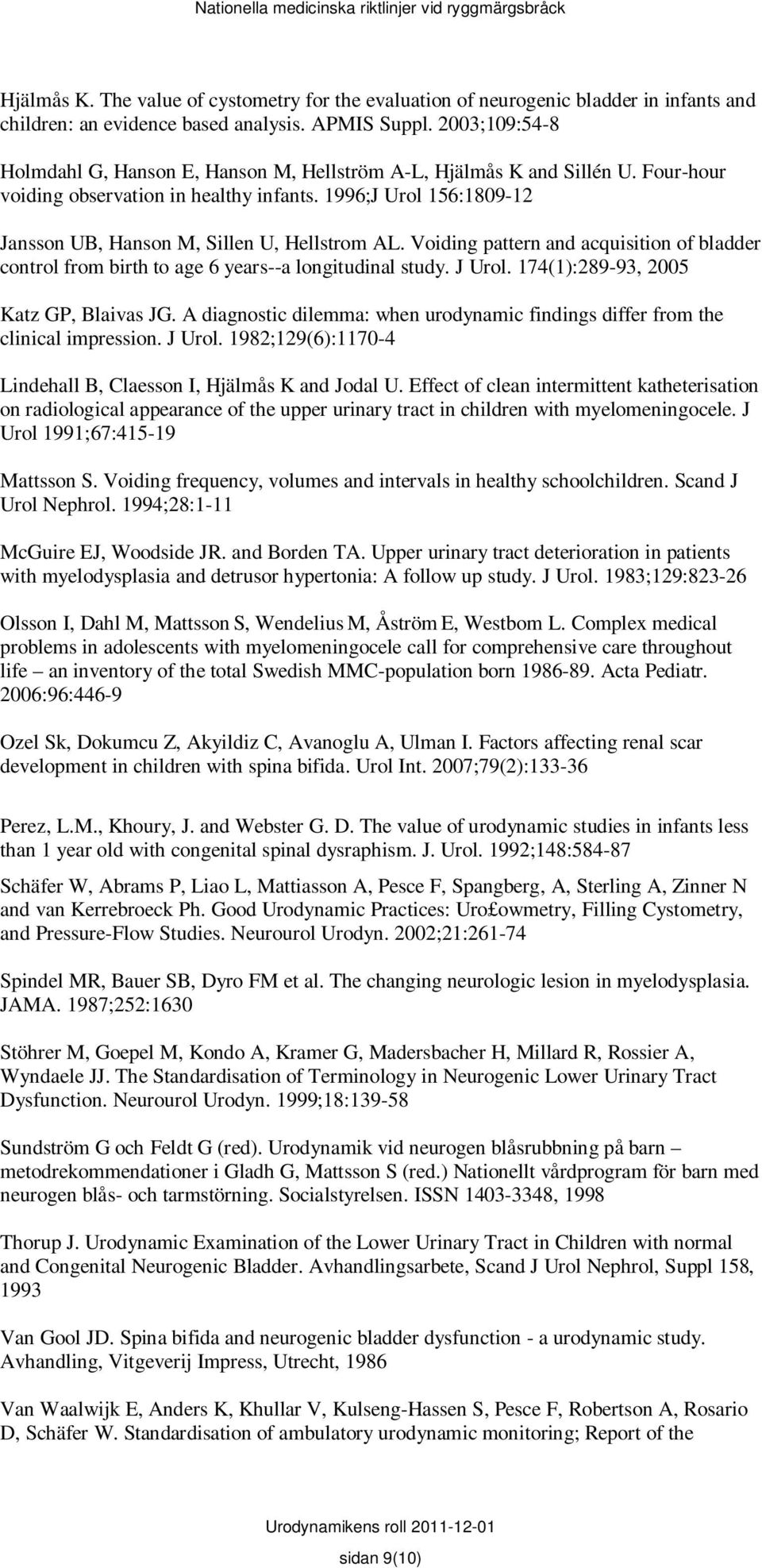 1996;J Urol 156:1809-12 Jansson UB, Hanson M, Sillen U, Hellstrom AL. Voiding pattern and acquisition of bladder control from birth to age 6 years--a longitudinal study. J Urol.