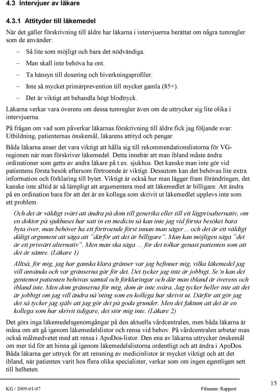 Läkarna verkar vara överens om dessa tumregler även om de uttrycker sig lite olika i intervjuerna.