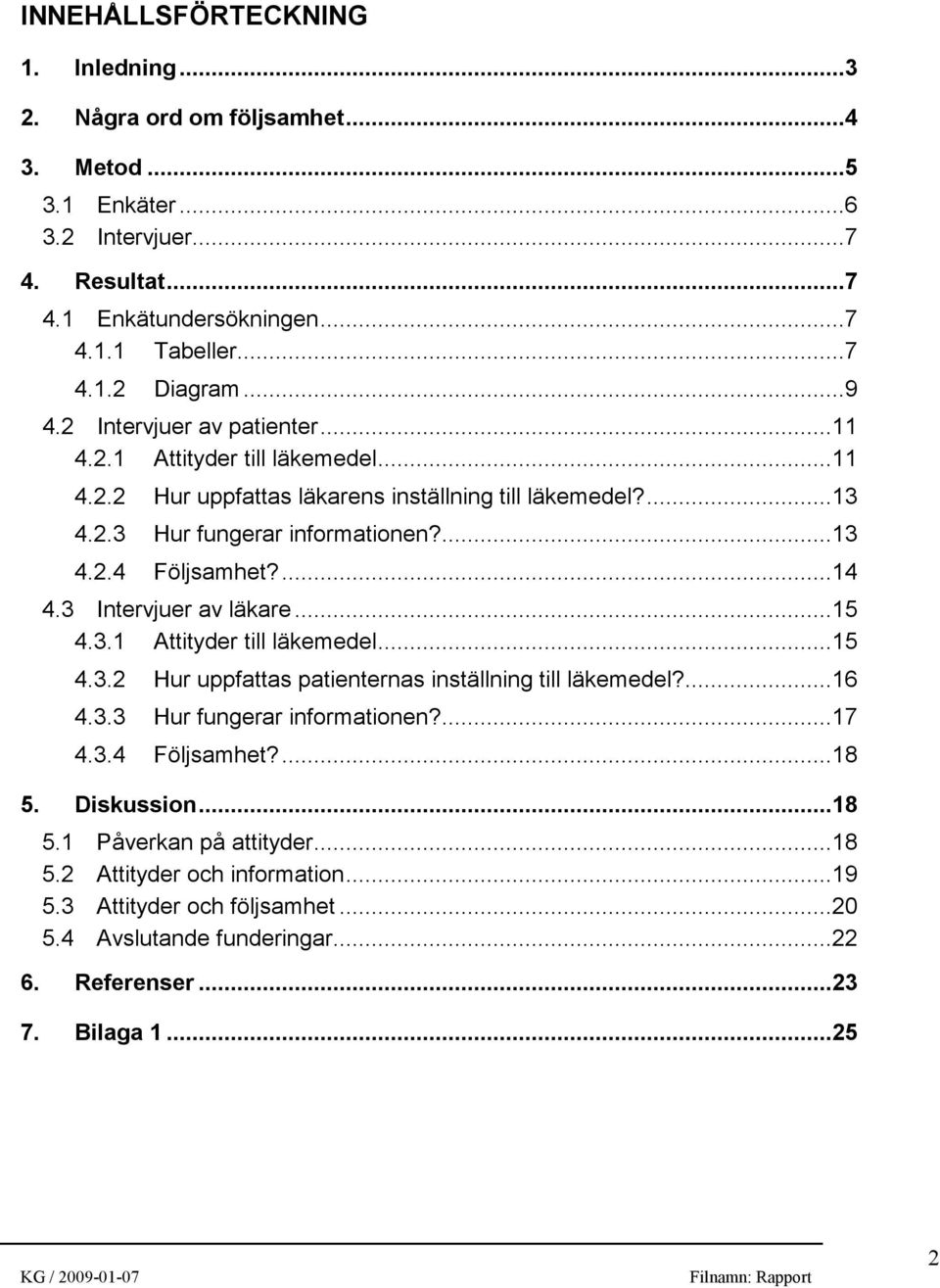 ...14 4.3 Intervjuer av läkare...15 4.3.1 Attityder till läkemedel...15 4.3.2 Hur uppfattas patienternas inställning till läkemedel?...16 4.3.3 Hur fungerar informationen?...17 4.3.4 Följsamhet?