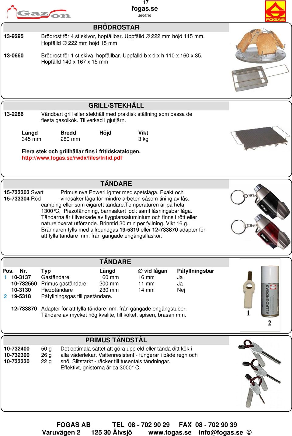 Längd Bredd Höjd Vikt 345 mm 280 mm 3 kg Flera stek och grillhällar fins i fritidskatalogen. http://www./rwdx/files/fritid.pdf TÄNDARE 15-733303 Svart Primus nya PowerLighter med spetslåga.