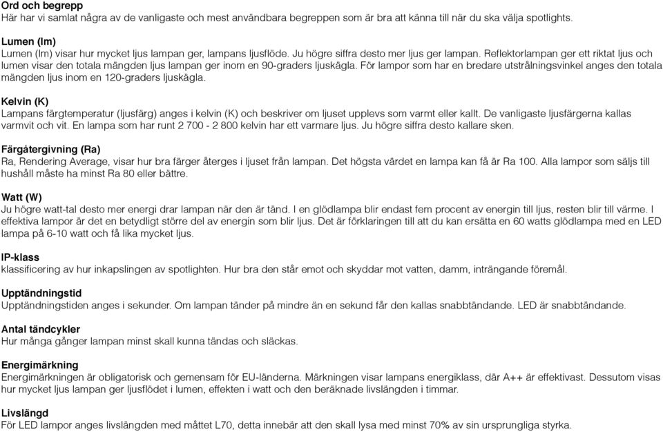 Reflektorlampan ger ett riktat ljus och lumen visar den totala mängden ljus lampan ger inom en 90-graders ljuskägla.