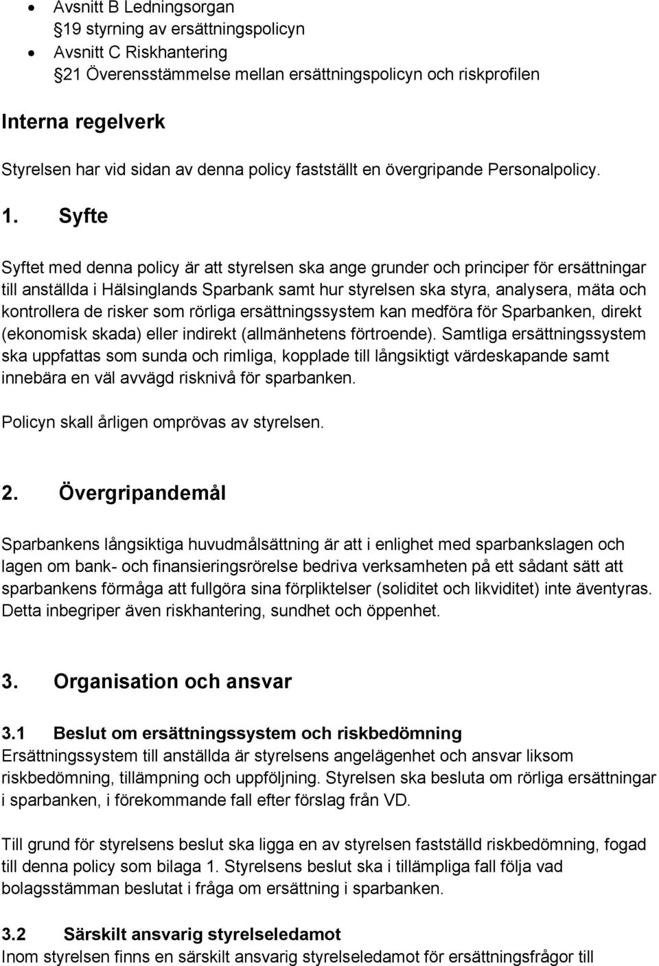 Syfte Syftet med denna policy är att styrelsen ska ange grunder och principer för ersättningar till anställda i Hälsinglands Sparbank samt hur styrelsen ska styra, analysera, mäta och kontrollera de