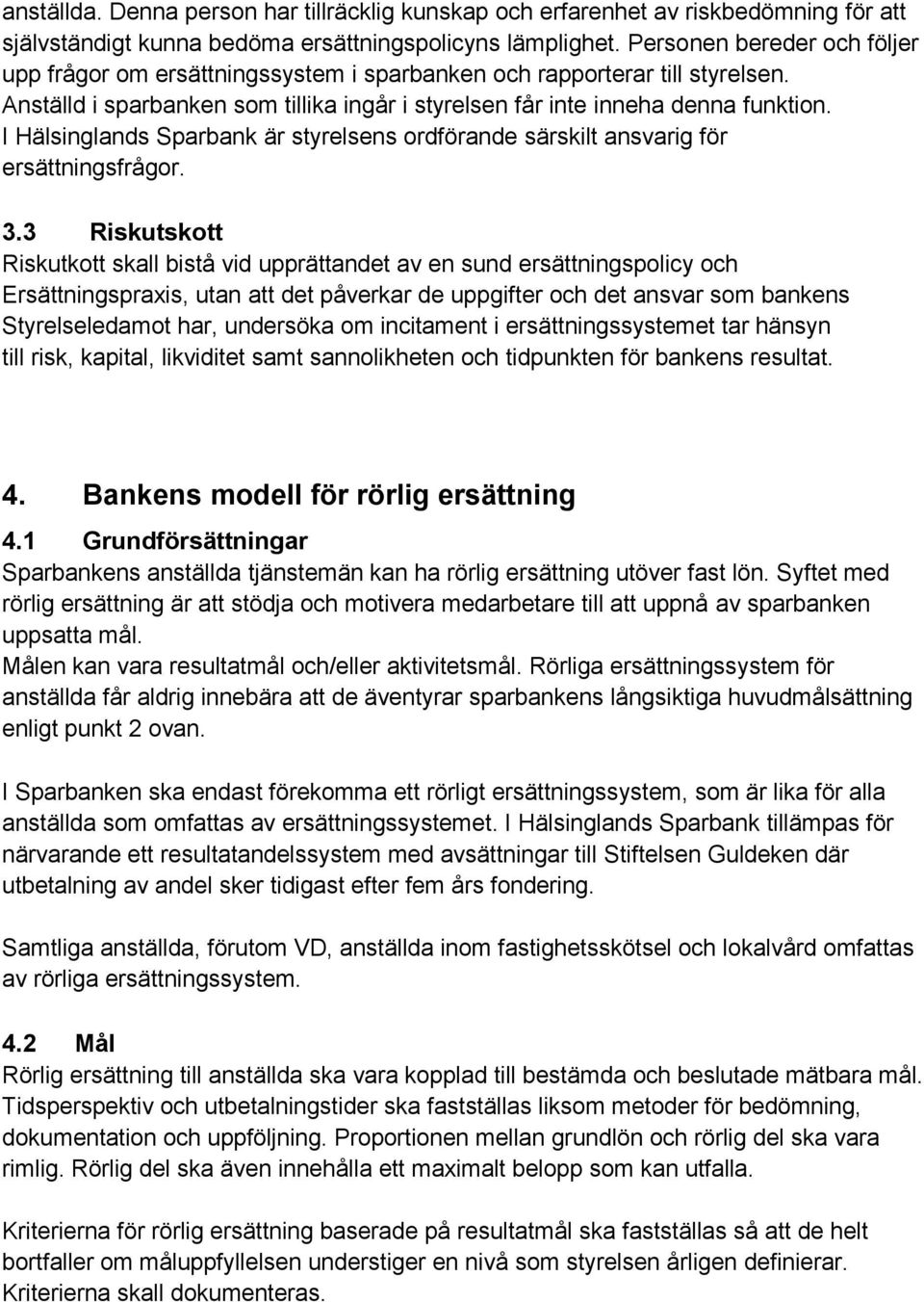 I Hälsinglands Sparbank är styrelsens ordförande särskilt ansvarig för ersättningsfrågor. 3.