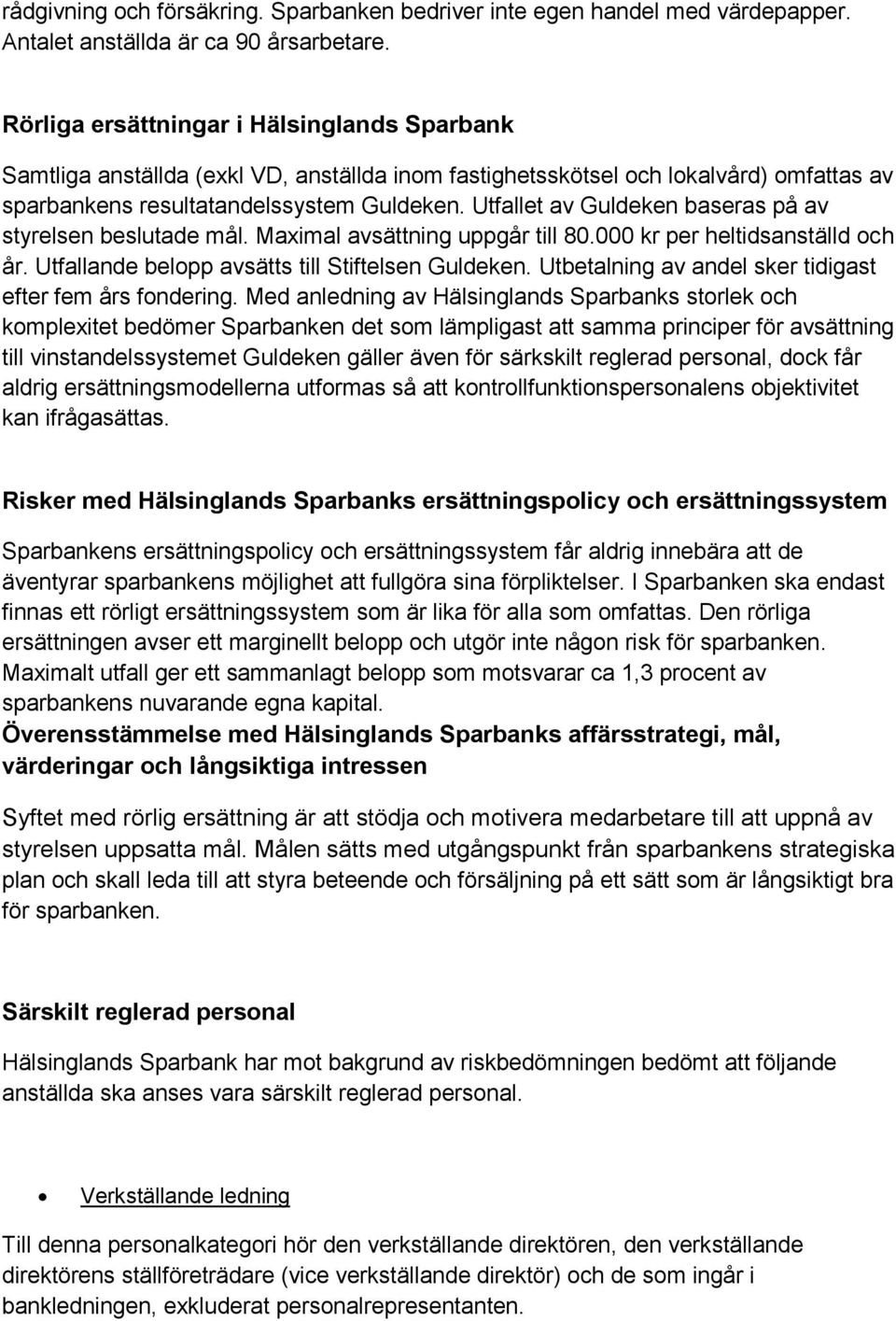 Utfallet av Guldeken baseras på av styrelsen beslutade mål. Maximal avsättning uppgår till 80.000 kr per heltidsanställd och år. Utfallande belopp avsätts till Stiftelsen Guldeken.