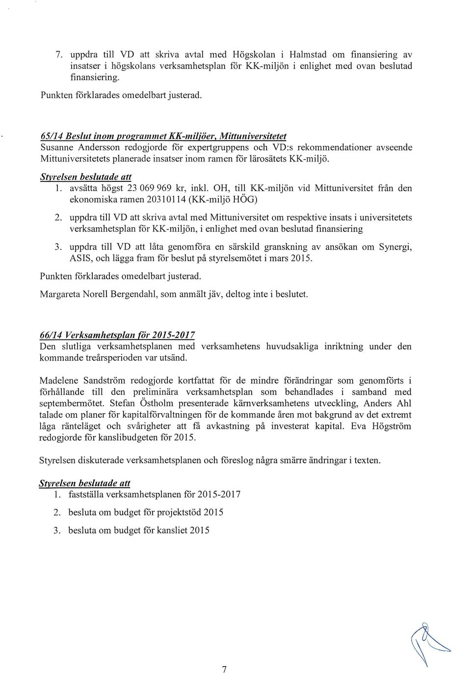 lärosätets KK-miljö. 1. avsätta högst 23 069 969 kr, inkl. OH, till KK-miljön vid Mittuniversitet från den ekonomiska ramen 20310114 (KK-miljö HÖG) 2.