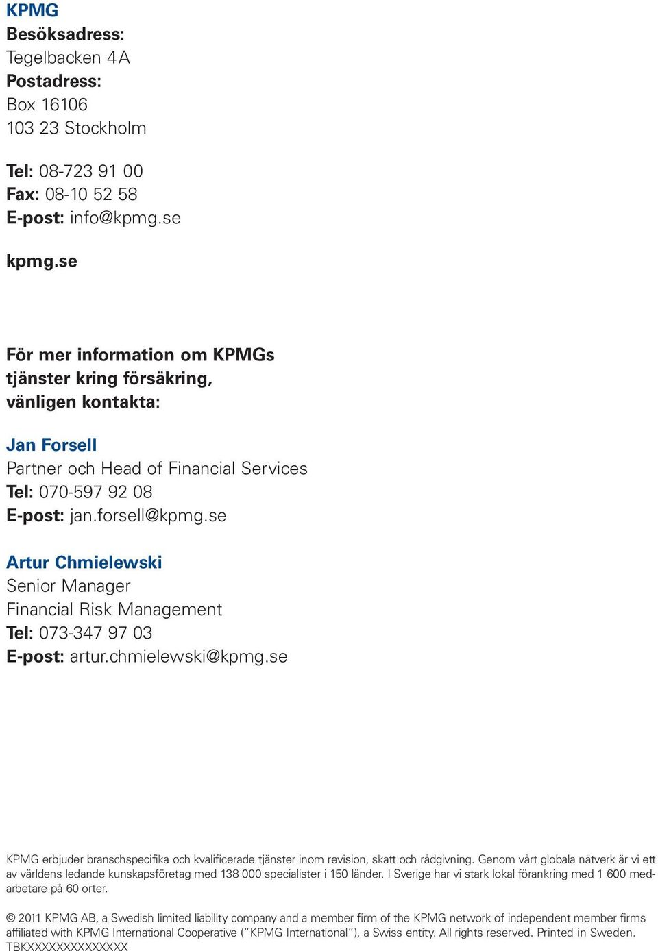 se Artur Chmielewski Senior Manager Financial Risk Management Tel: 073-347 97 03 E-post: artur.chmielewski@kpmg.