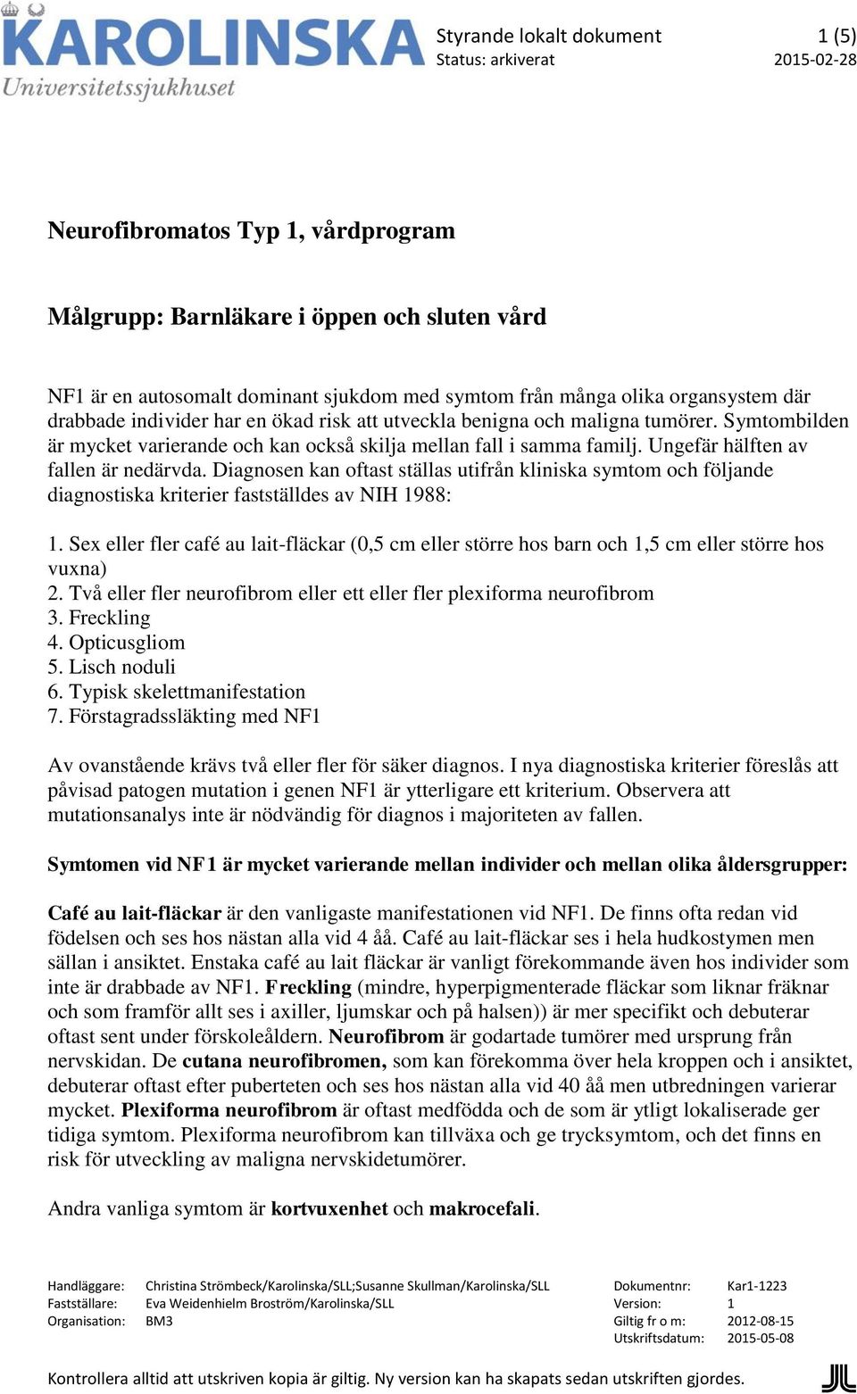 Diagnosen kan oftast ställas utifrån kliniska symtom och följande diagnostiska kriterier fastställdes av NIH 1988: 1.