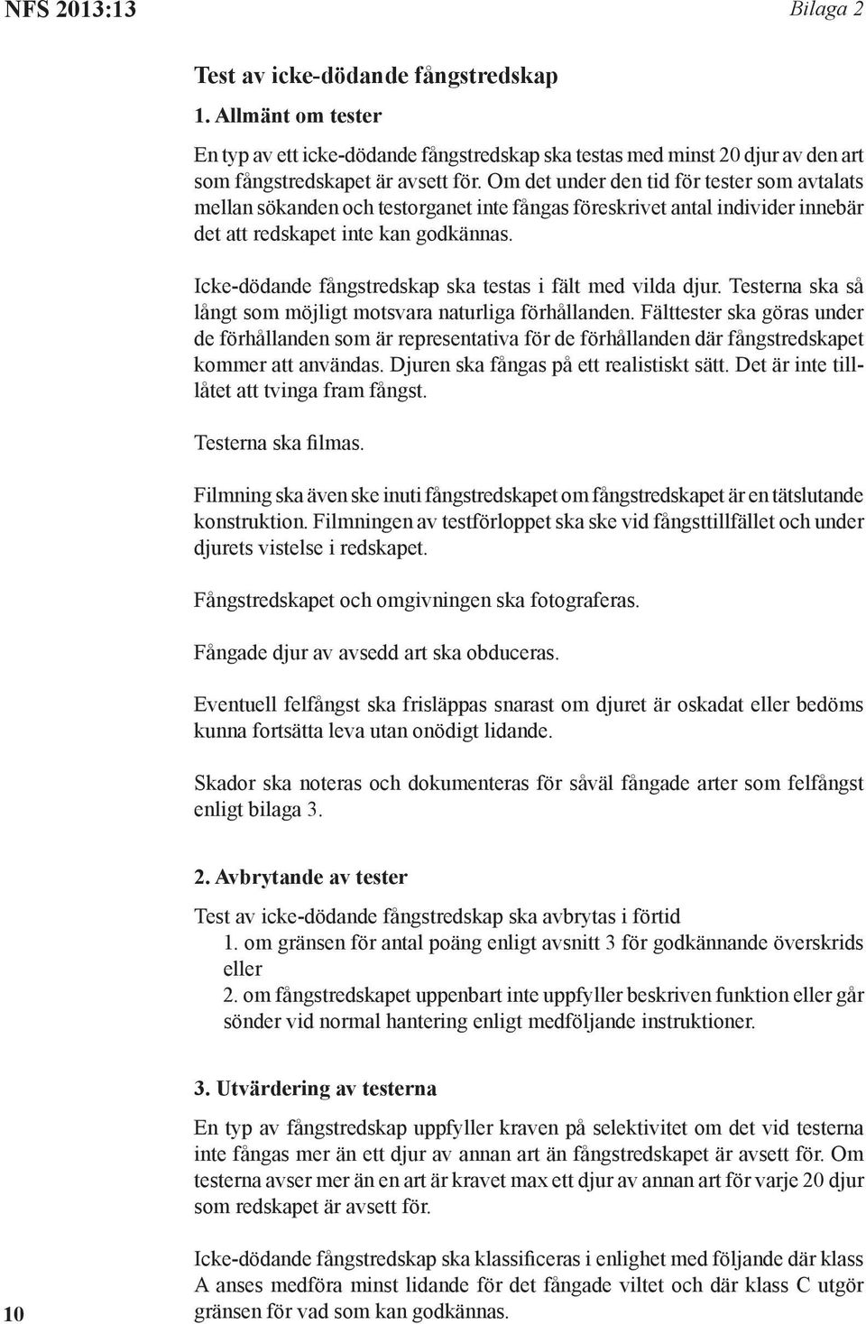 Icke-dödande fångstredskap ska testas i fält med vilda djur. Testerna ska så långt som möjligt motsvara naturliga förhållanden.
