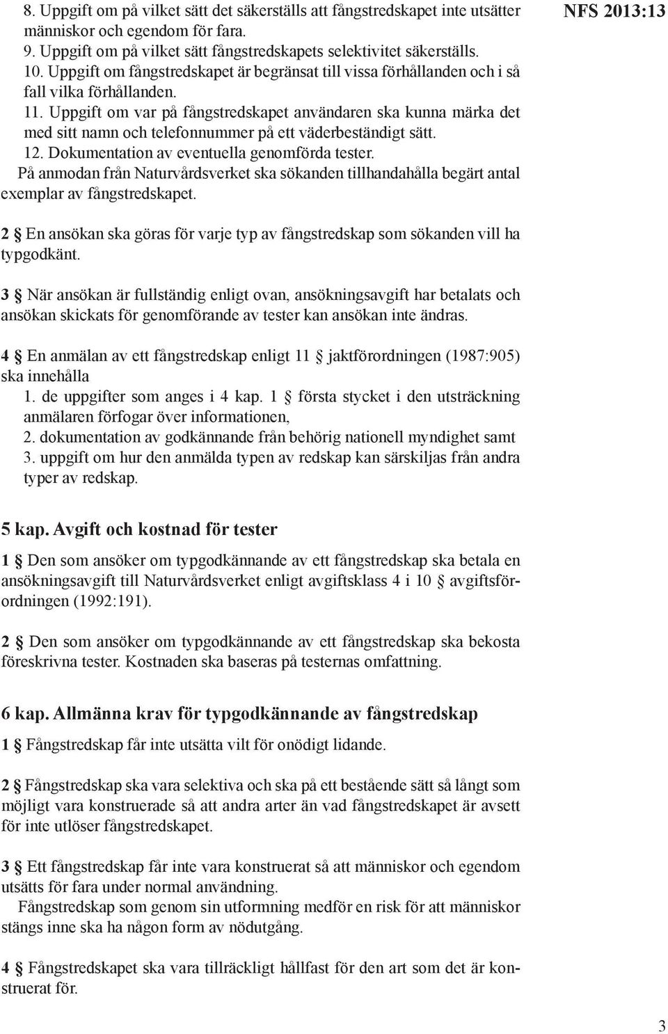 Uppgift om var på fångstredskapet användaren ska kunna märka det med sitt namn och telefonnummer på ett väderbeständigt sätt. 12. Dokumentation av eventuella genomförda tester.