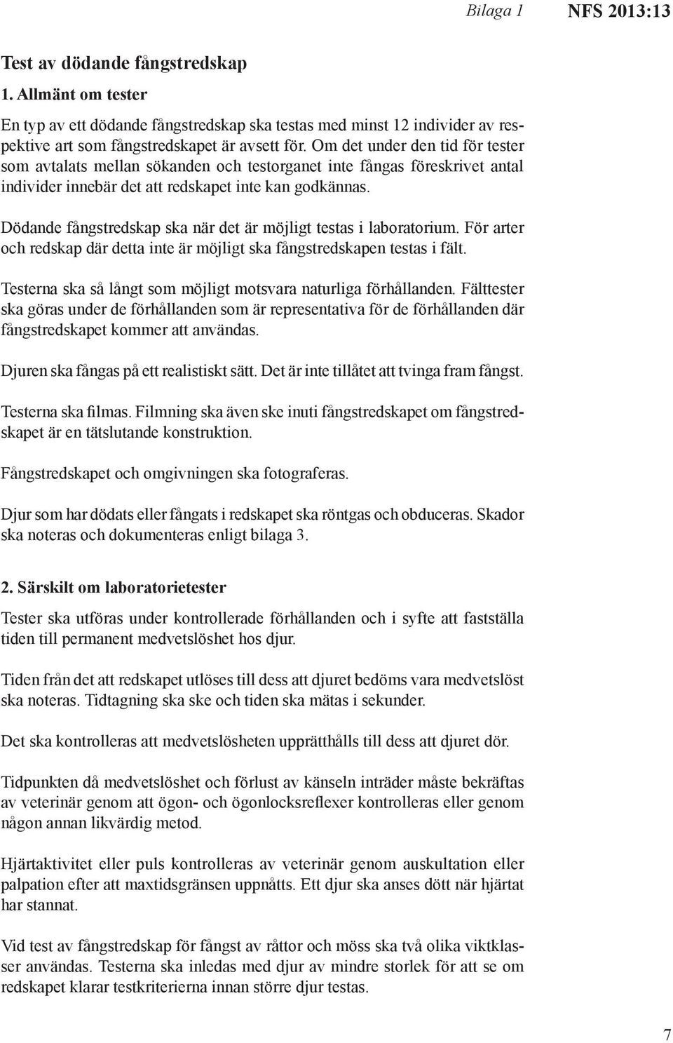Dödande fångstredskap ska när det är möjligt testas i laboratorium. För arter och redskap där detta inte är möjligt ska fångstredskapen testas i fält.