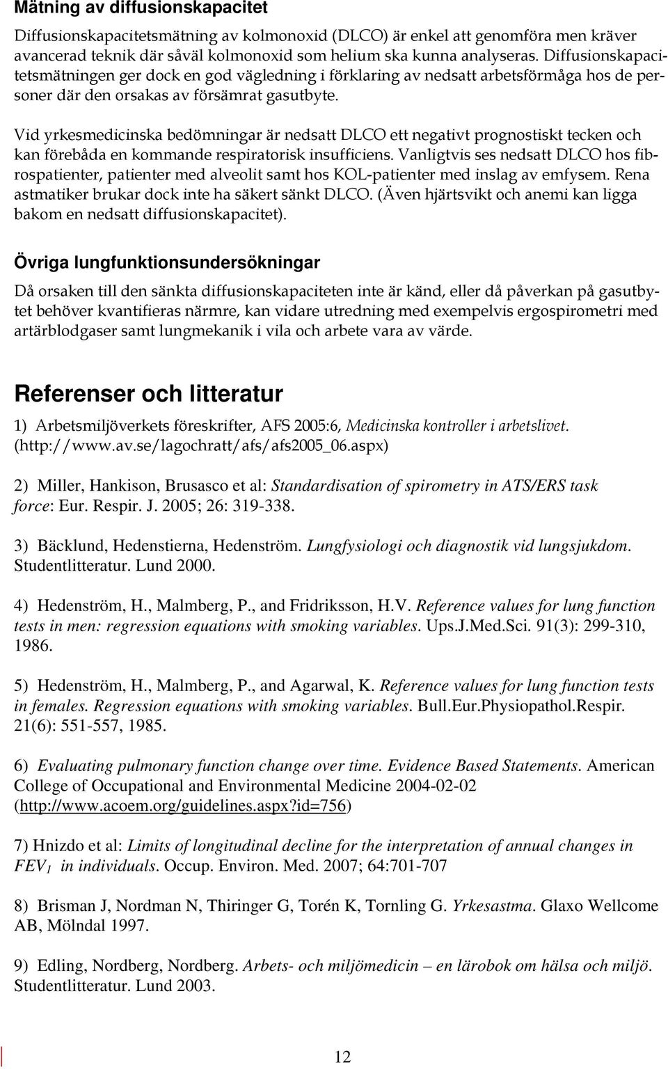 Vid yrkesmedicinska bedömningar är nedsatt DLCO ett negativt prognostiskt tecken och kan förebåda en kommande respiratorisk insufficiens.