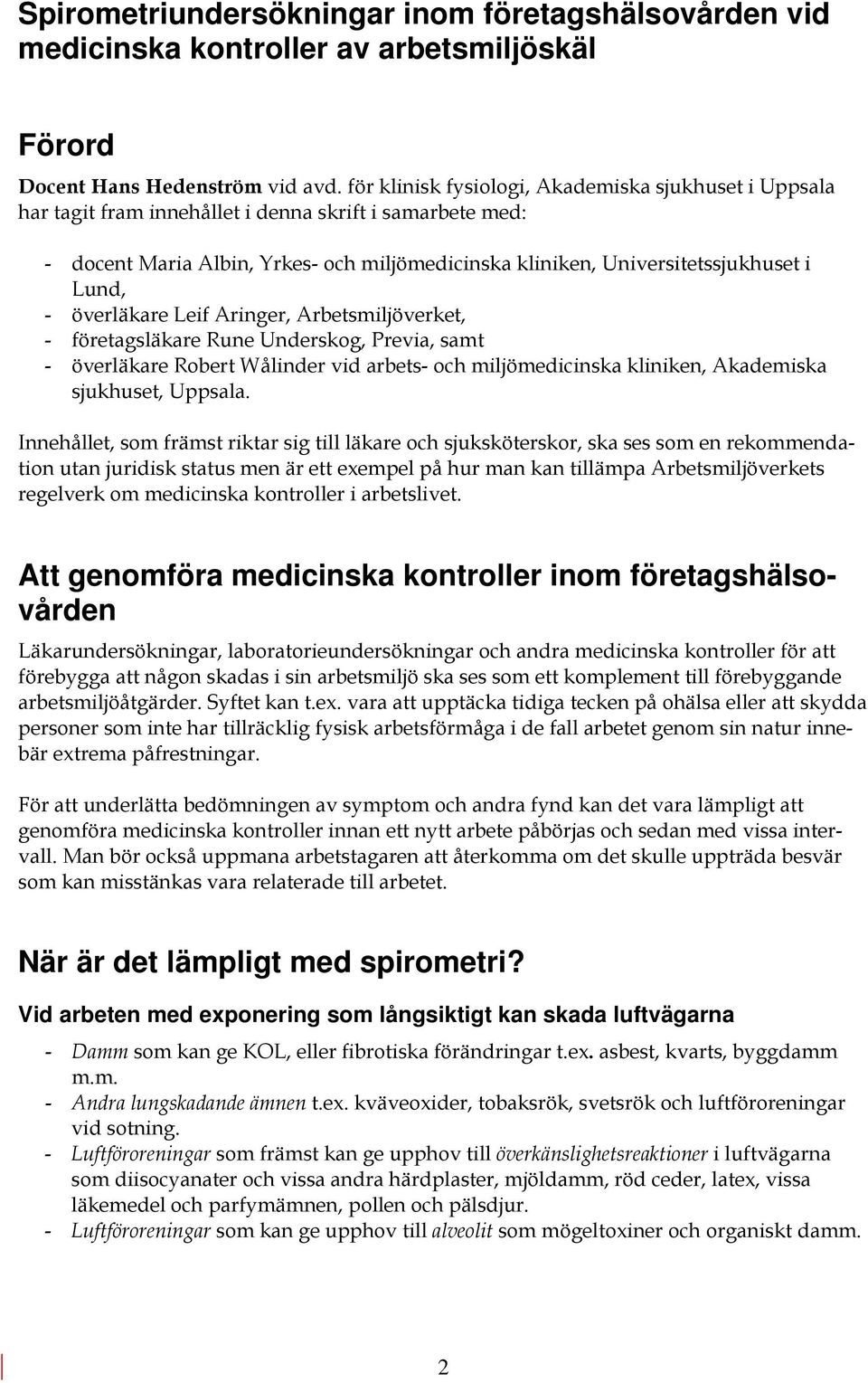 Lund, - överläkare Leif Aringer, Arbetsmiljöverket, - företagsläkare Rune Underskog, Previa, samt - överläkare Robert Wålinder vid arbets- och miljömedicinska kliniken, Akademiska sjukhuset, Uppsala.