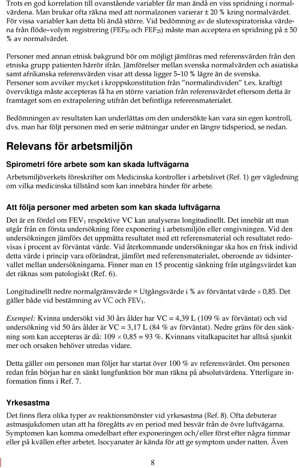 Vid bedömning av de slutexspiratoriska värdena från flöde volym registrering (FEF 50 och FEF 25 ) måste man acceptera en spridning på ± 50 % av normalvärdet.