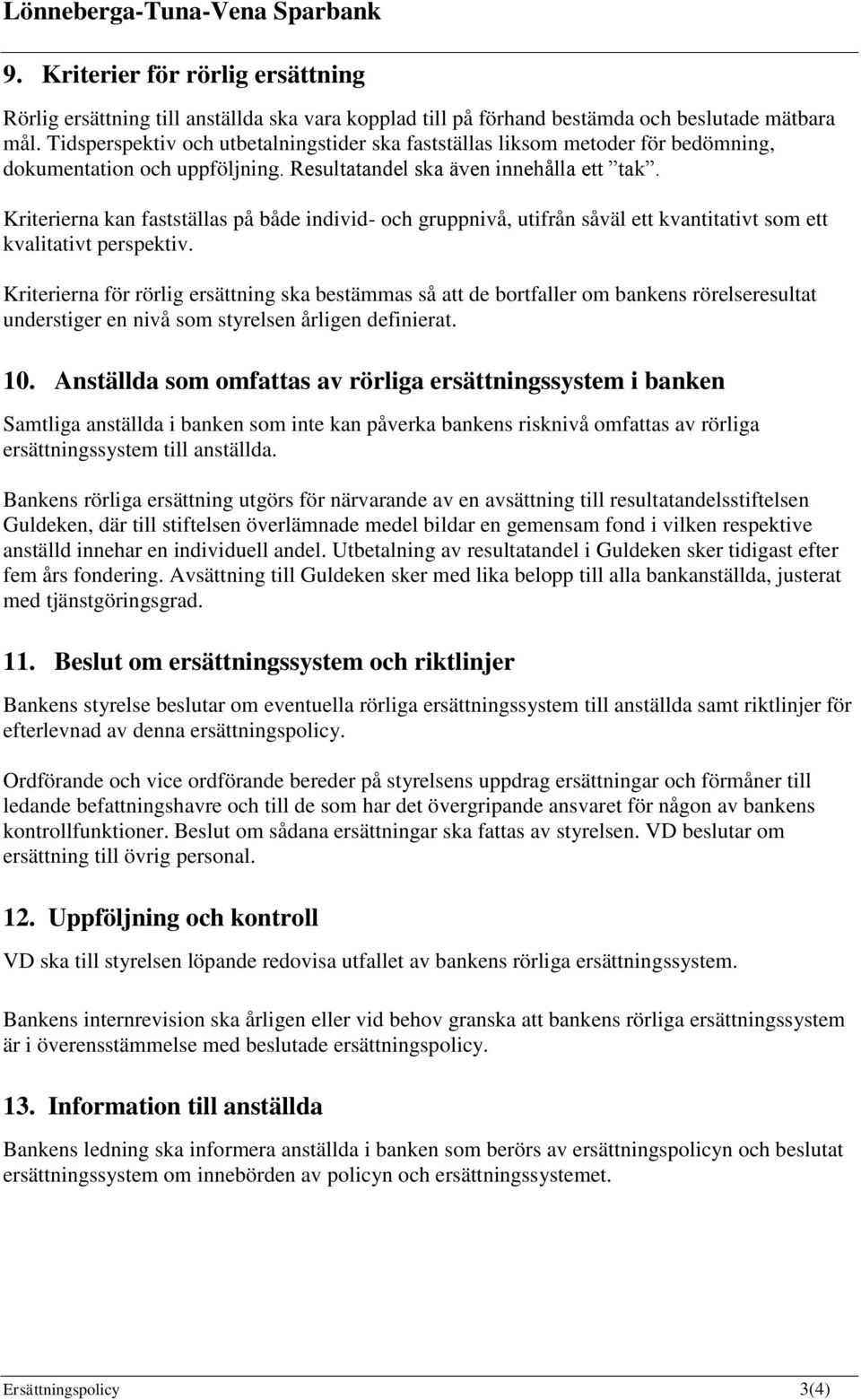 Kriterierna kan fastställas på både individ- och gruppnivå, utifrån såväl ett kvantitativt som ett kvalitativt perspektiv.