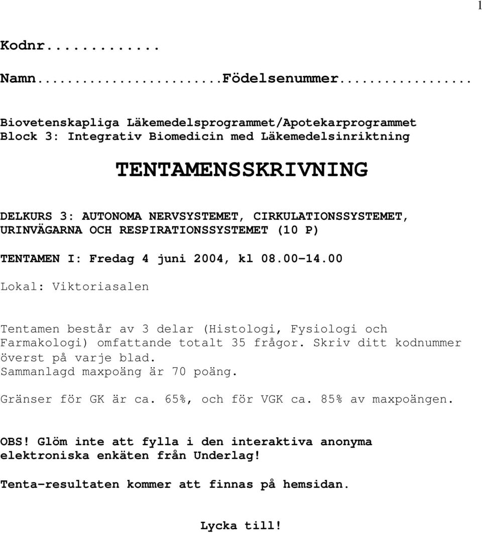 CIRKULATIONSSYSTEMET, URINVÄGARNA OCH RESPIRATIONSSYSTEMET (10 P) TENTAMEN I: Fredag 4 juni 2004, kl 08.00-14.