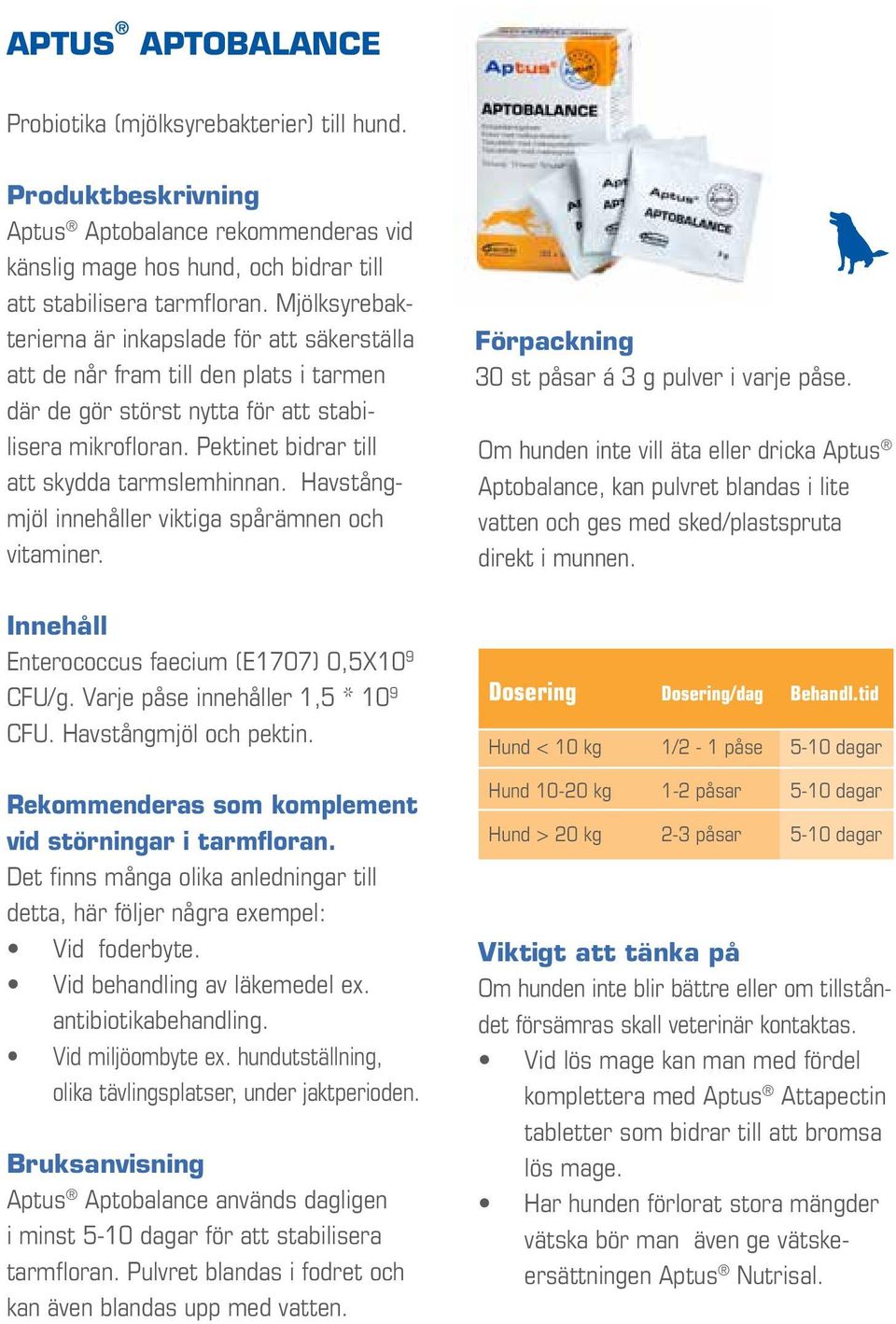 Havstångmjöl innehåller viktiga spårämnen och vitaminer. Innehåll Enterococcus faecium (E1707) 0,5X10 9 CFU/g. Varje påse innehåller 1,5 * 10 9 CFU. Havstångmjöl och pektin.