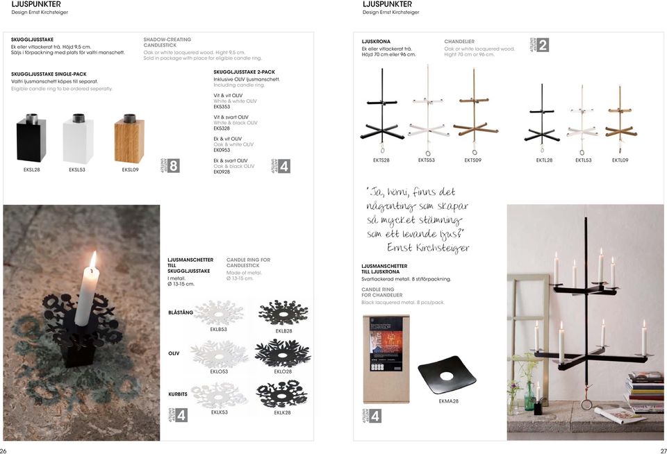 CHANDELIER Oak or white lacquered wood. Hight 70 cm or 9 cm. SKUGGLJUSSTAKE SINGLE-PACK Valfri ljusmanschett köpes till separat. Eligible candle ring to be ordered seperatly.