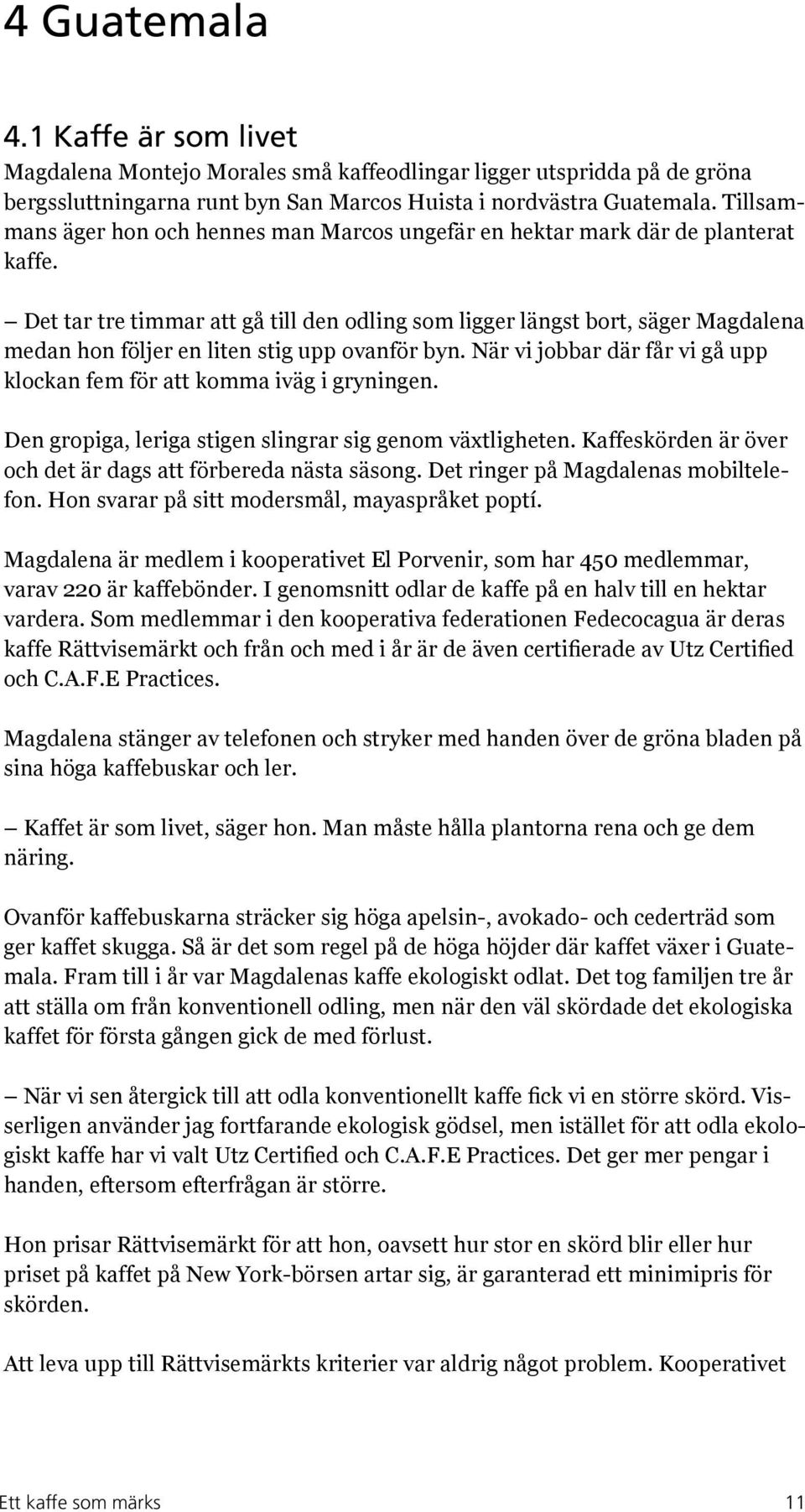 Det tar tre timmar att gå till den odling som ligger längst bort, säger Magdalena medan hon följer en liten stig upp ovanför byn.