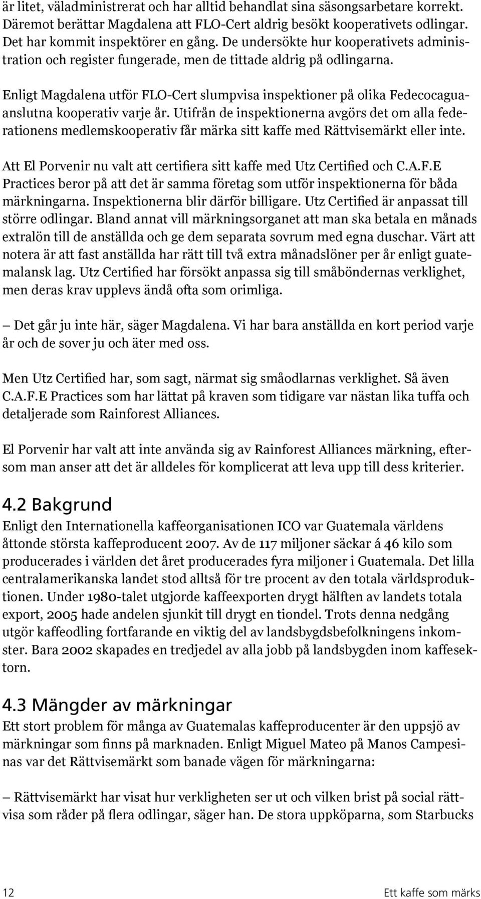 Enligt Magdalena utför FLO-Cert slumpvisa inspektioner på olika Fedecocaguaanslutna kooperativ varje år.