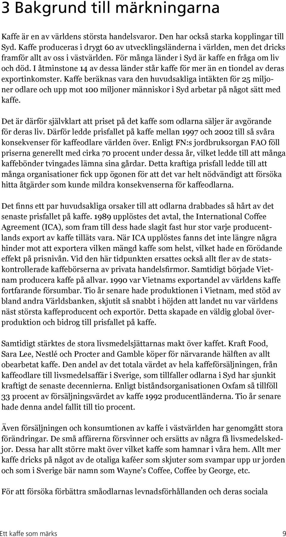 I åtminstone 14 av dessa länder står kaffe för mer än en tiondel av deras exportinkomster.