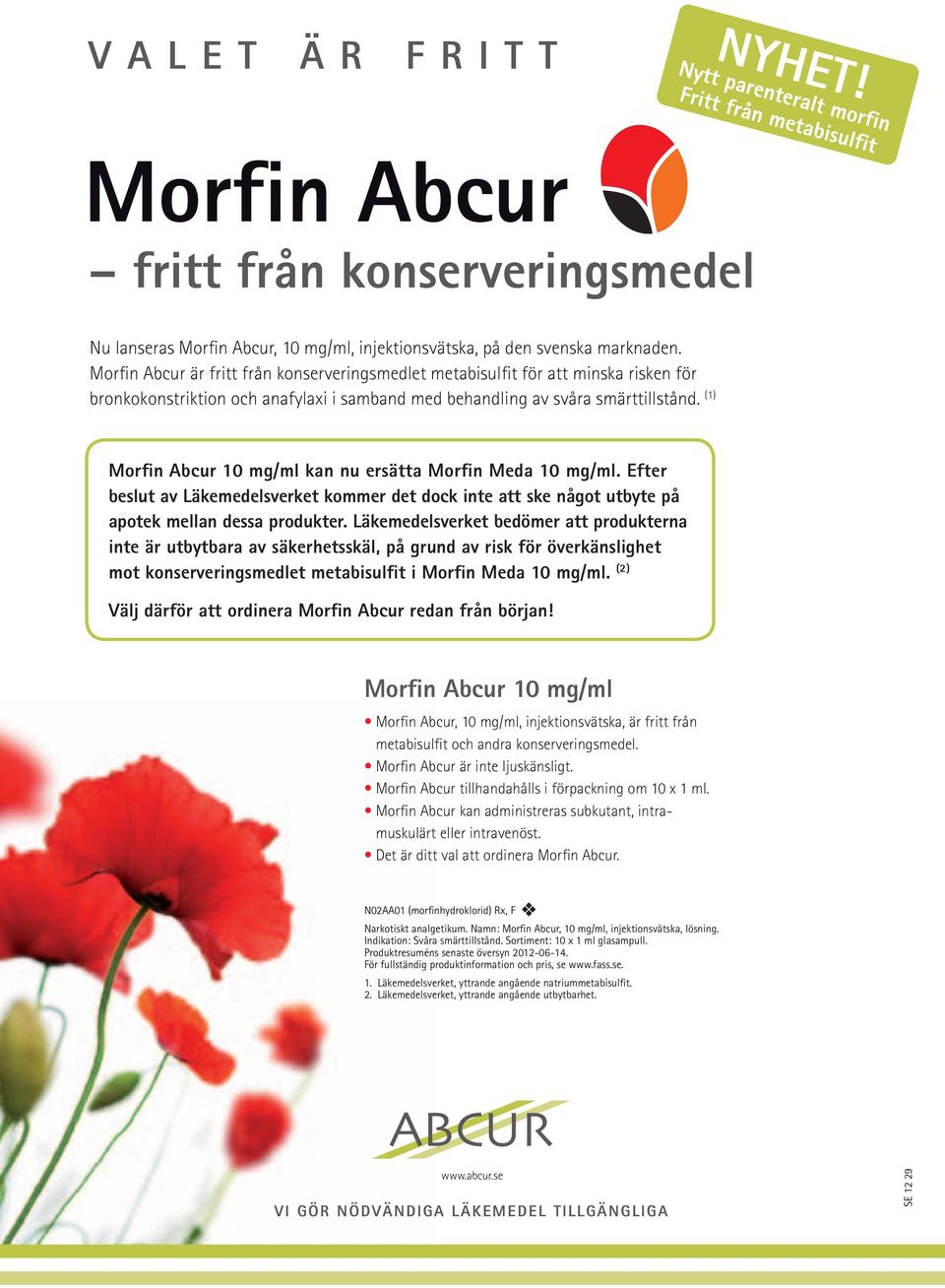 (1) morfin Abcur 10 mg/ml kan nu ersätta morfin meda 10 mg/ml. Efter beslut av Läkemedelsverket kommer det dock inte att ske något utbyte på apotek mellan dessa produkter.