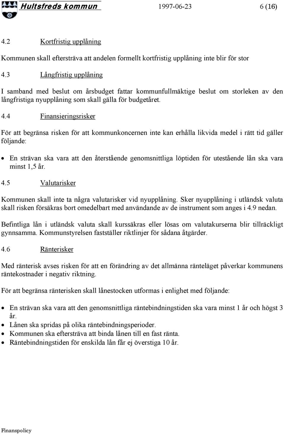 4 Finansieringsrisker För att begränsa risken för att kommunkoncernen inte kan erhålla likvida medel i rätt tid gäller följande: En strävan ska vara att den återstående genomsnittliga löptiden för