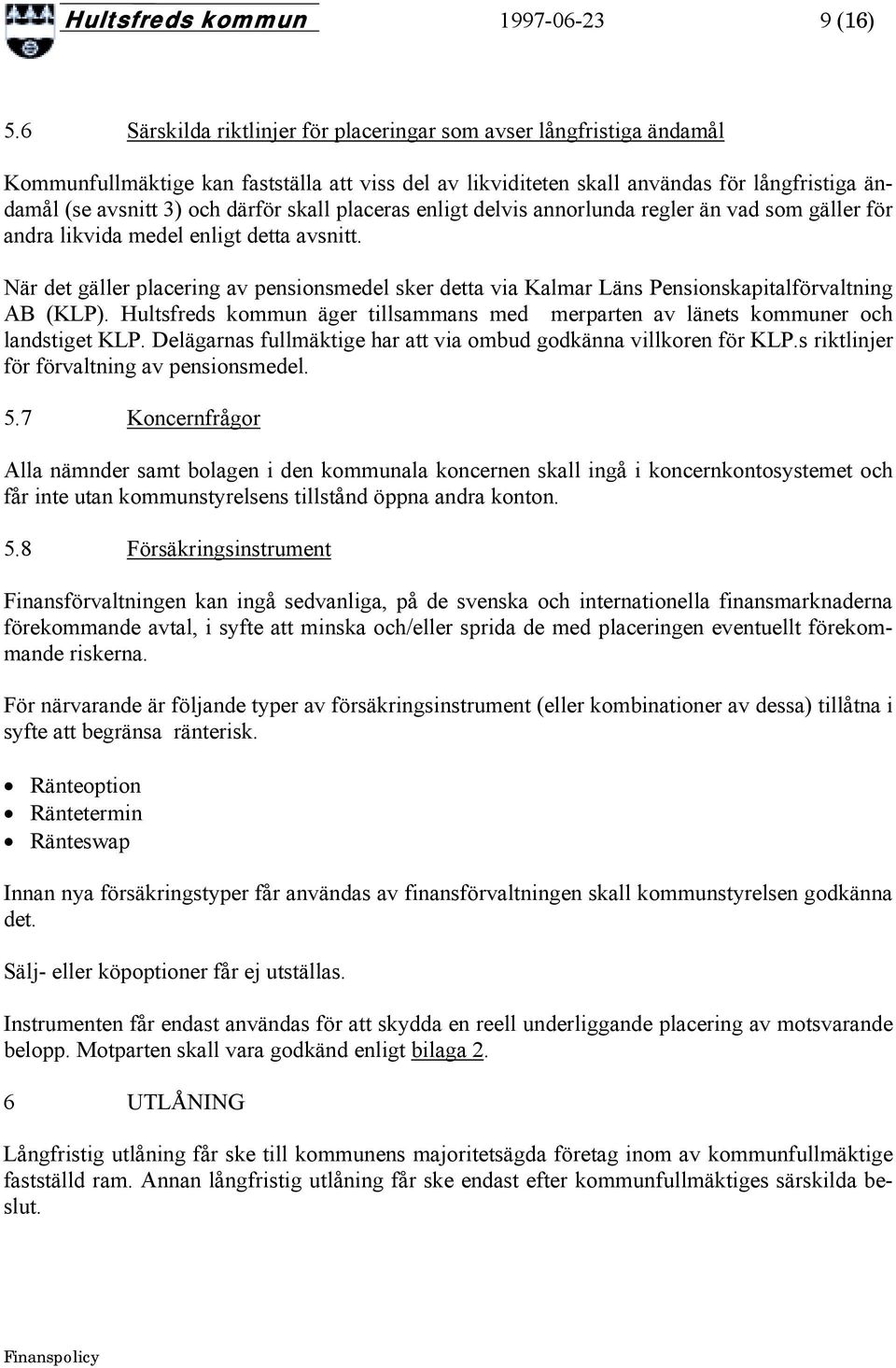 skall placeras enligt delvis annorlunda regler än vad som gäller för andra likvida medel enligt detta avsnitt.