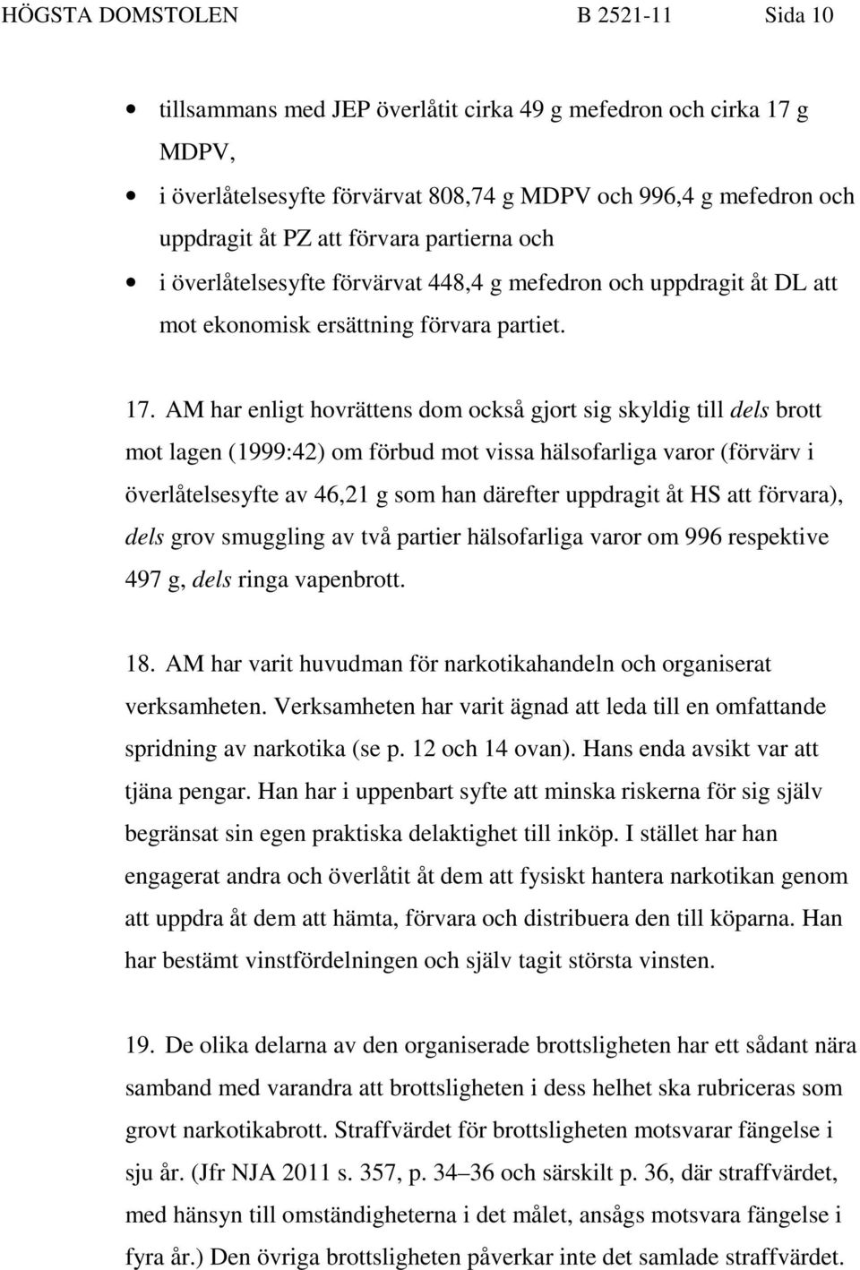 AM har enligt hovrättens dom också gjort sig skyldig till dels brott mot lagen (1999:42) om förbud mot vissa hälsofarliga varor (förvärv i överlåtelsesyfte av 46,21 g som han därefter uppdragit åt HS