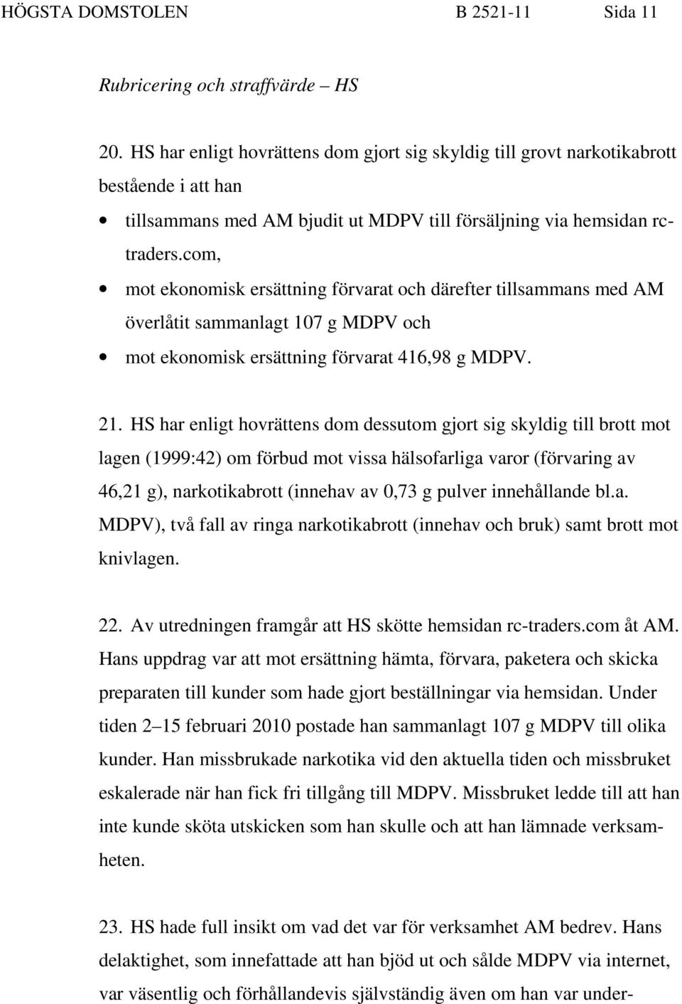 com, mot ekonomisk ersättning förvarat och därefter tillsammans med AM överlåtit sammanlagt 107 g MDPV och mot ekonomisk ersättning förvarat 416,98 g MDPV. 21.