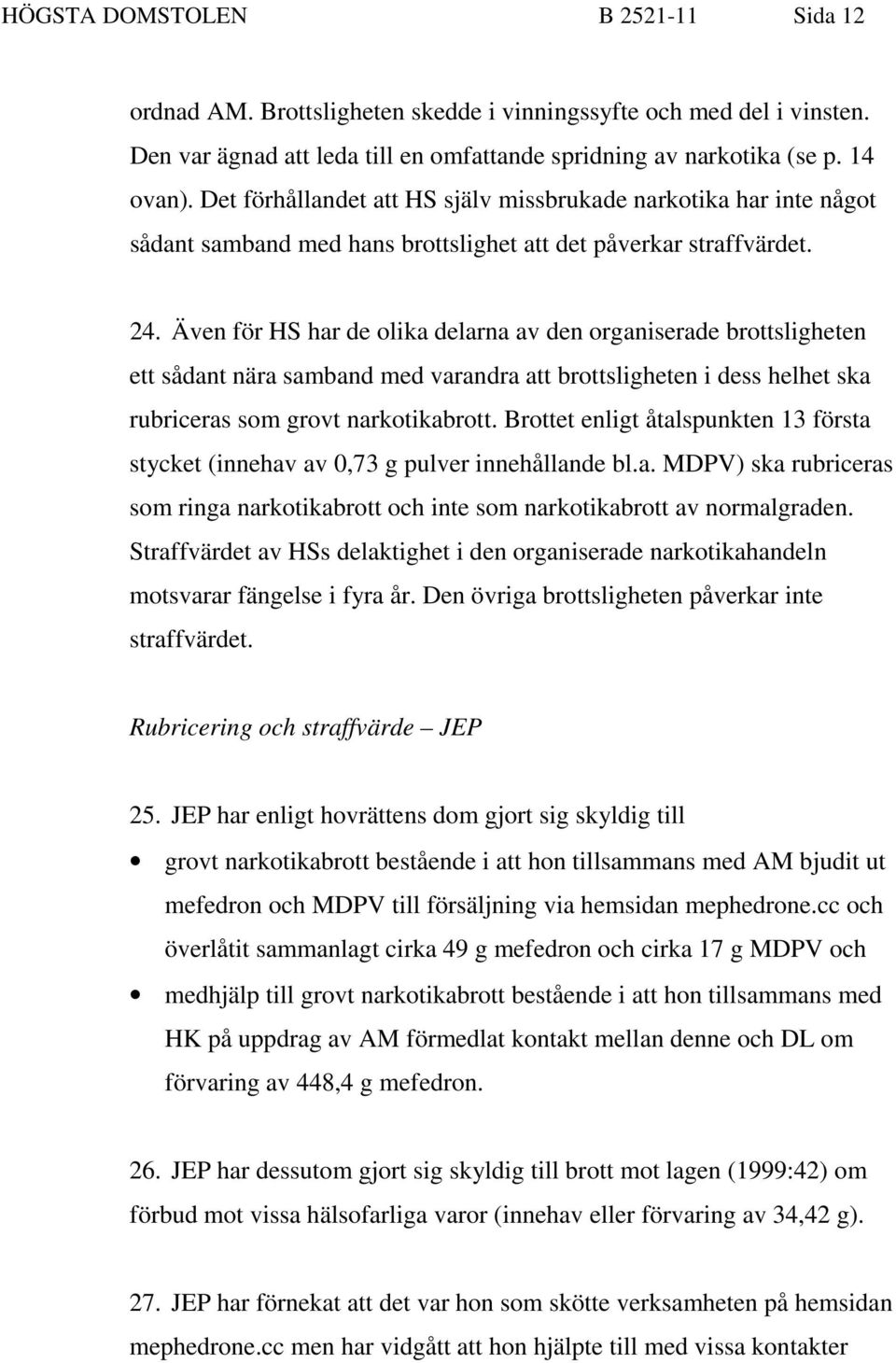 Även för HS har de olika delarna av den organiserade brottsligheten ett sådant nära samband med varandra att brottsligheten i dess helhet ska rubriceras som grovt narkotikabrott.