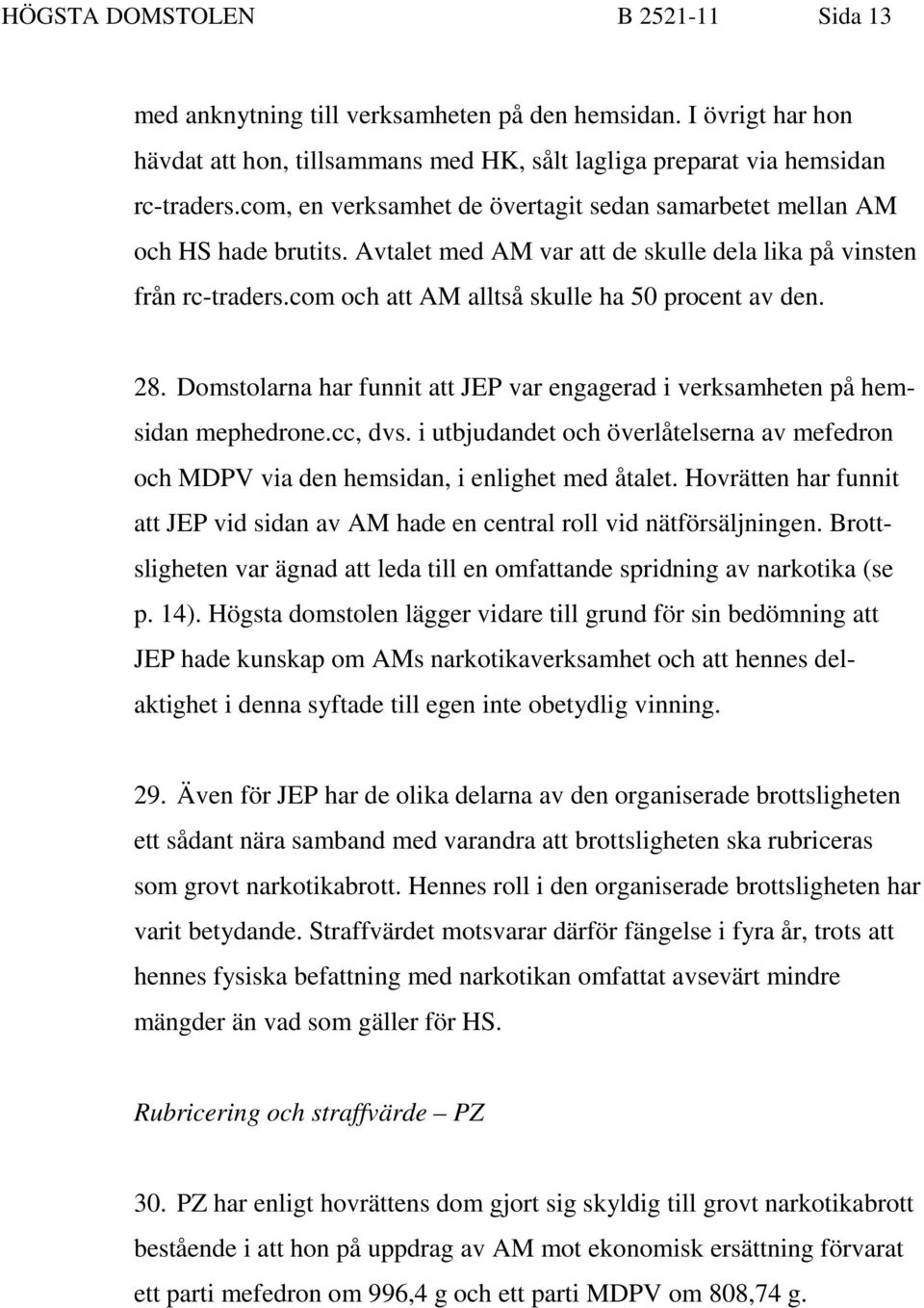 28. Domstolarna har funnit att JEP var engagerad i verksamheten på hemsidan mephedrone.cc, dvs. i utbjudandet och överlåtelserna av mefedron och MDPV via den hemsidan, i enlighet med åtalet.