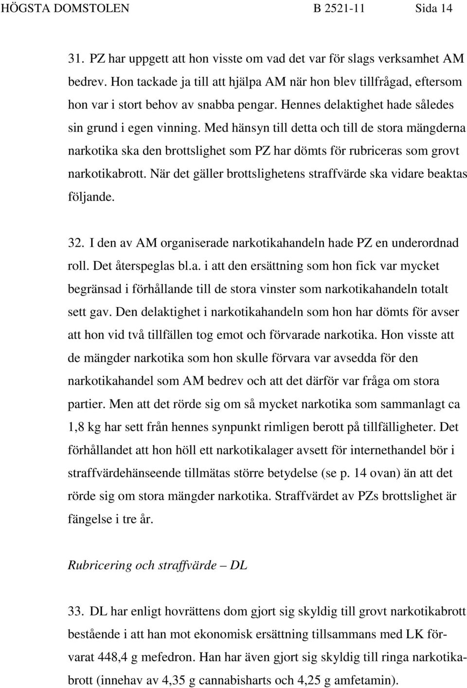 Med hänsyn till detta och till de stora mängderna narkotika ska den brottslighet som PZ har dömts för rubriceras som grovt narkotikabrott.