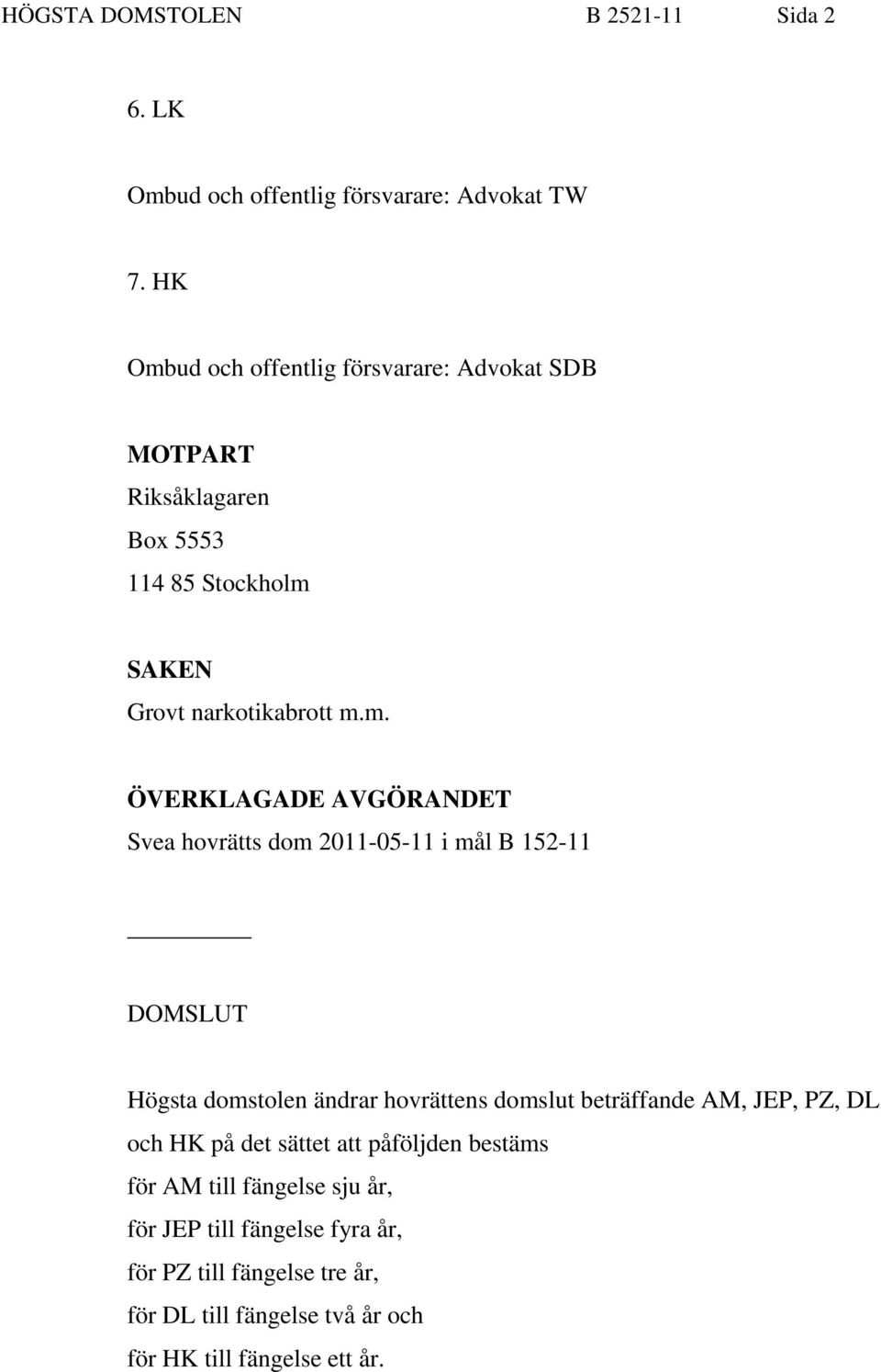 ud och offentlig försvarare: Advokat SDB MOTPART Riksåklagaren Box 5553 114 85 Stockholm 