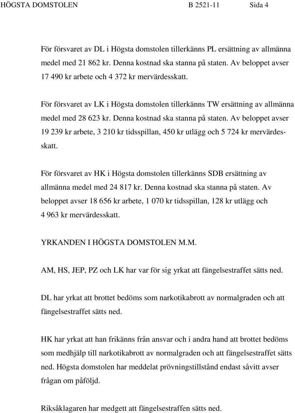 Av beloppet avser 19 239 kr arbete, 3 210 kr tidsspillan, 450 kr utlägg och 5 724 kr mervärdesskatt. För försvaret av HK i Högsta domstolen tillerkänns SDB ersättning av allmänna medel med 24 817 kr.