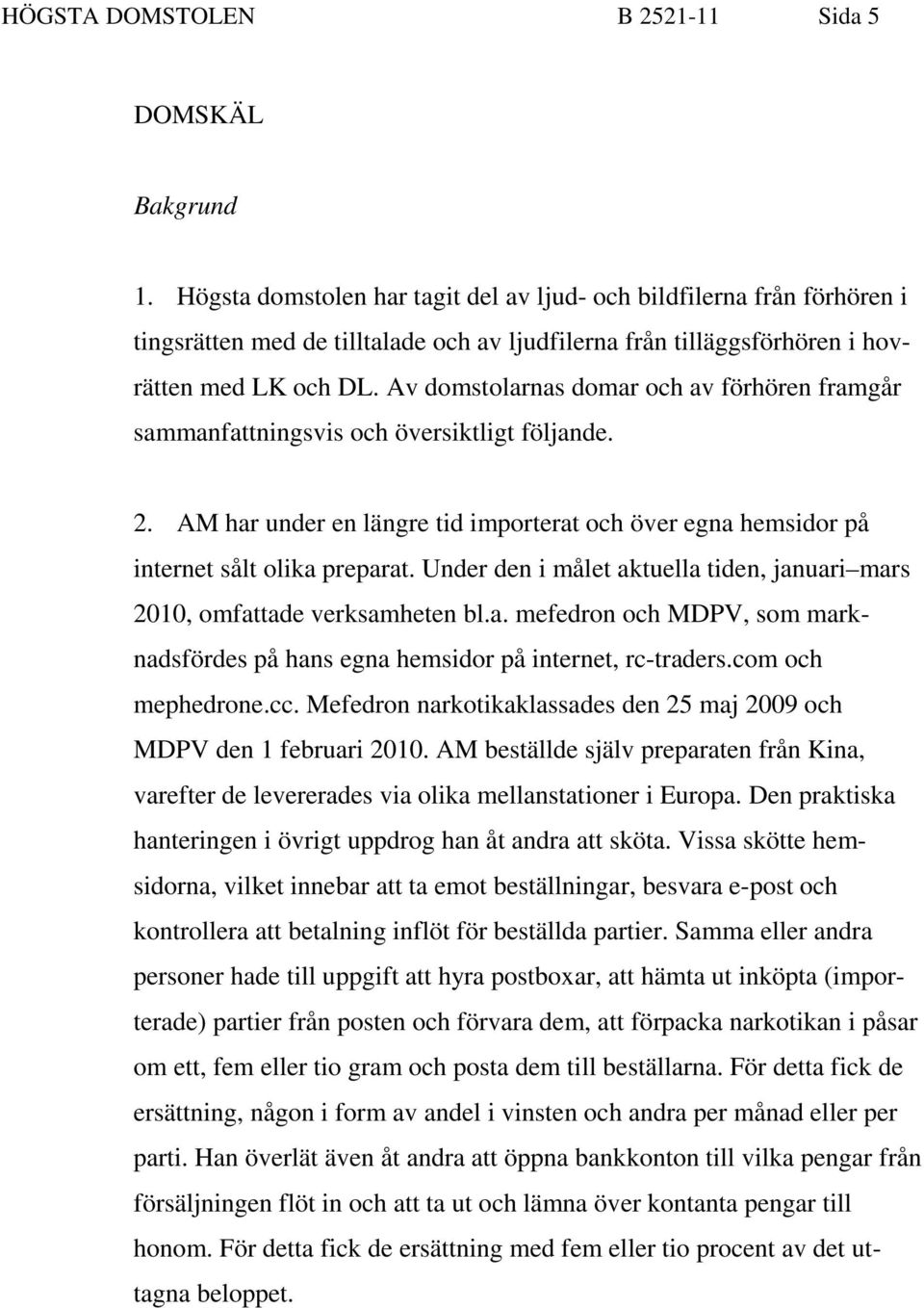 Av domstolarnas domar och av förhören framgår sammanfattningsvis och översiktligt följande. 2. AM har under en längre tid importerat och över egna hemsidor på internet sålt olika preparat.