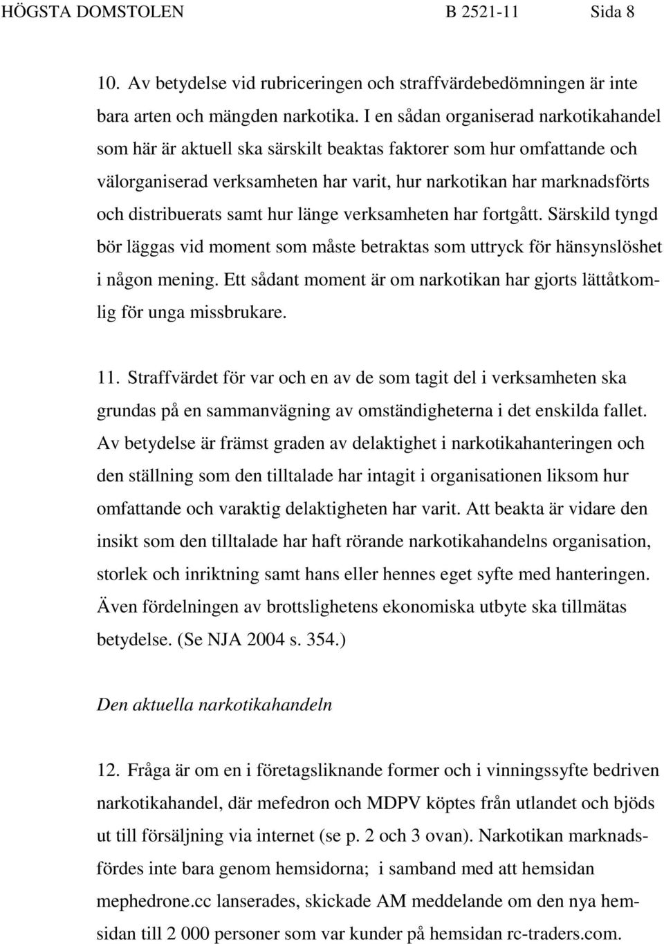 distribuerats samt hur länge verksamheten har fortgått. Särskild tyngd bör läggas vid moment som måste betraktas som uttryck för hänsynslöshet i någon mening.